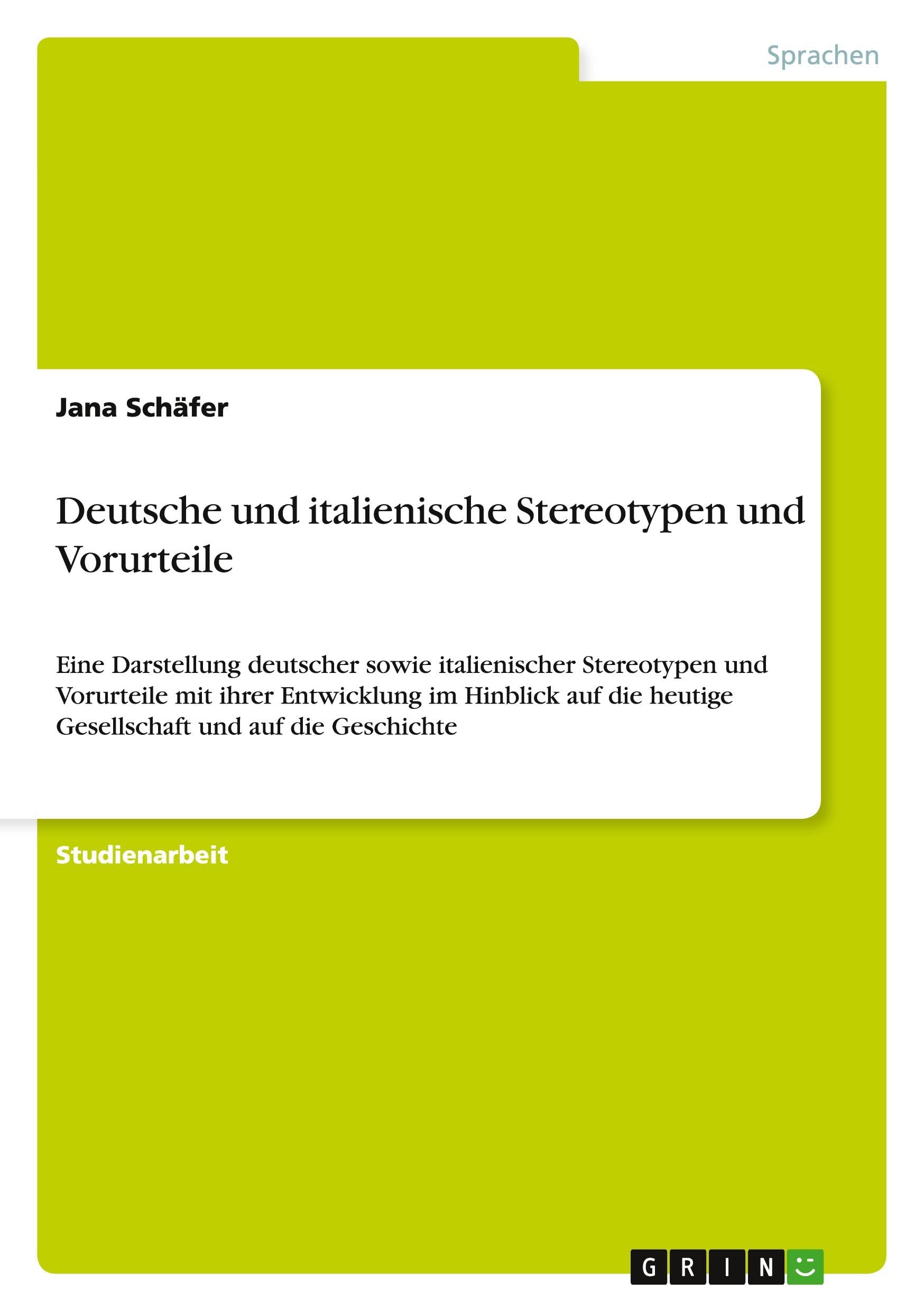 Deutsche und italienische Stereotypen und Vorurteile: Eine Darstellung deutscher sowie italienischer Stereotypen und Vorurteile mit ihrer Entwicklung ... heutige Gesellschaft und auf die Geschichte Foreign Languages ​​& Dictionaries