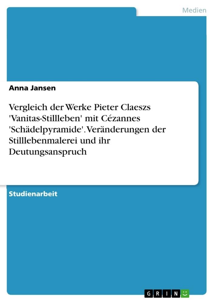 Vergleich der Werke Pieter Claeszs 'Vanitas-Stillleben' mit Cézannes 'Schädelpyramide'. Veränderungen der Stilllebenmalerei und ihr Deutungsanspruch Film, Art & Culture