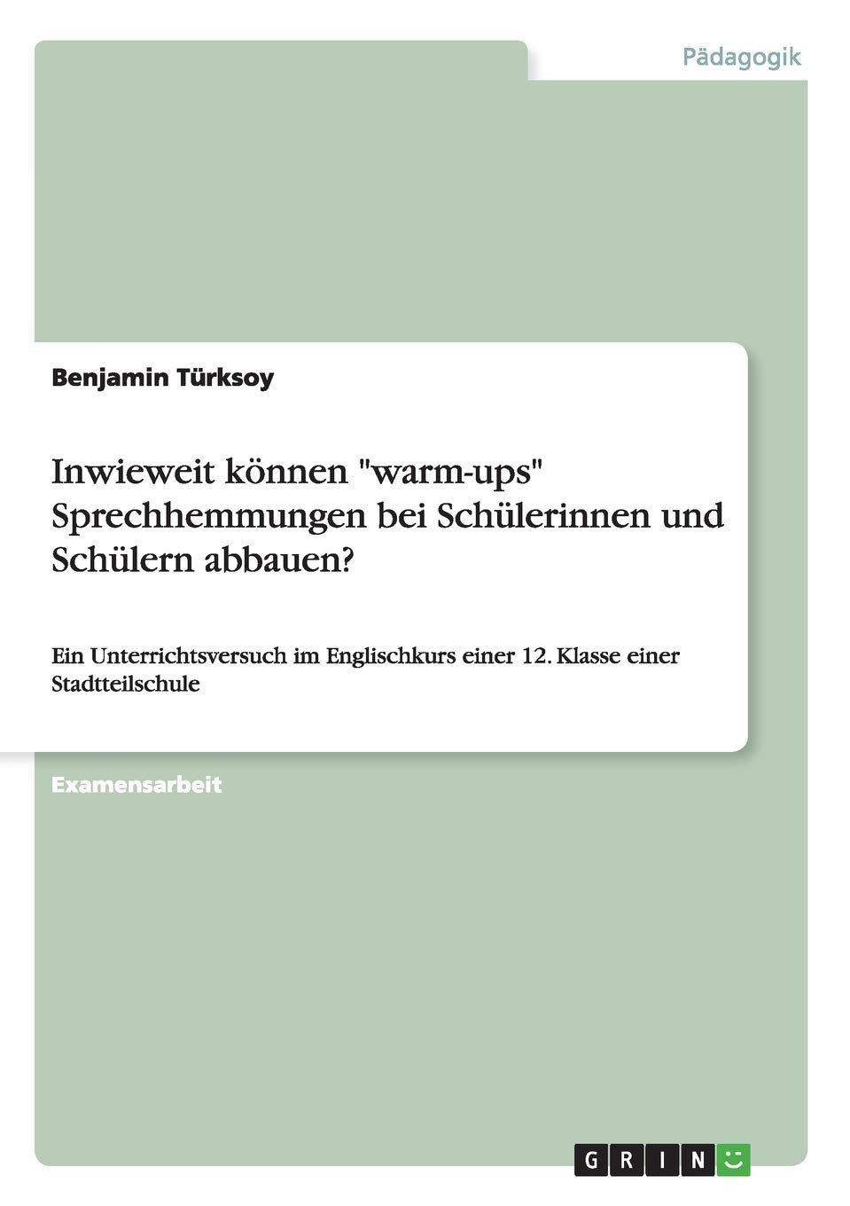 Inwieweit können "warm-ups" Sprechhemmungen bei Schülerinnen und Schülern abbauen?: Ein Unterrichtsversuch im Englischkurs einer 12. Klasse einer Stadtteilschule Foreign Languages ​​& Dictionaries