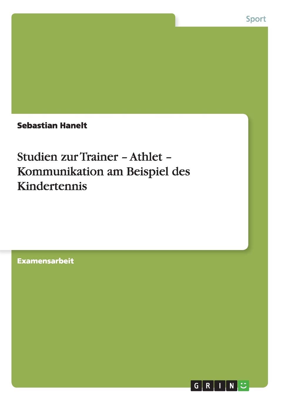 Studien zur Trainer - Athlet - Kommunikation am Beispiel des Kindertennis: Staatsexamensarbeit Leisure & Fun