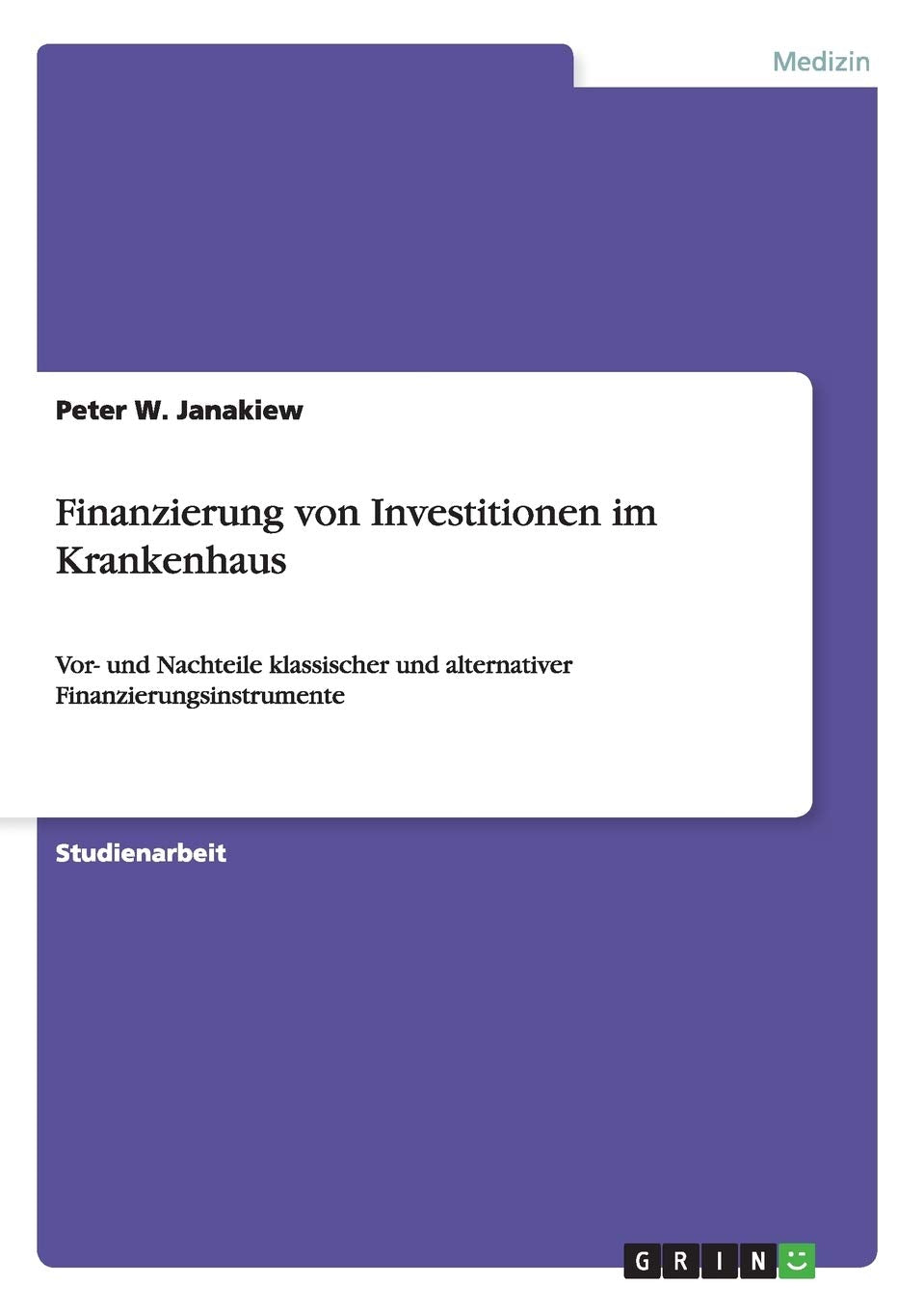Finanzierung von Investitionen im Krankenhaus: Vor- und Nachteile klassischer und alternativer Finanzierungsinstrumente Medicine
