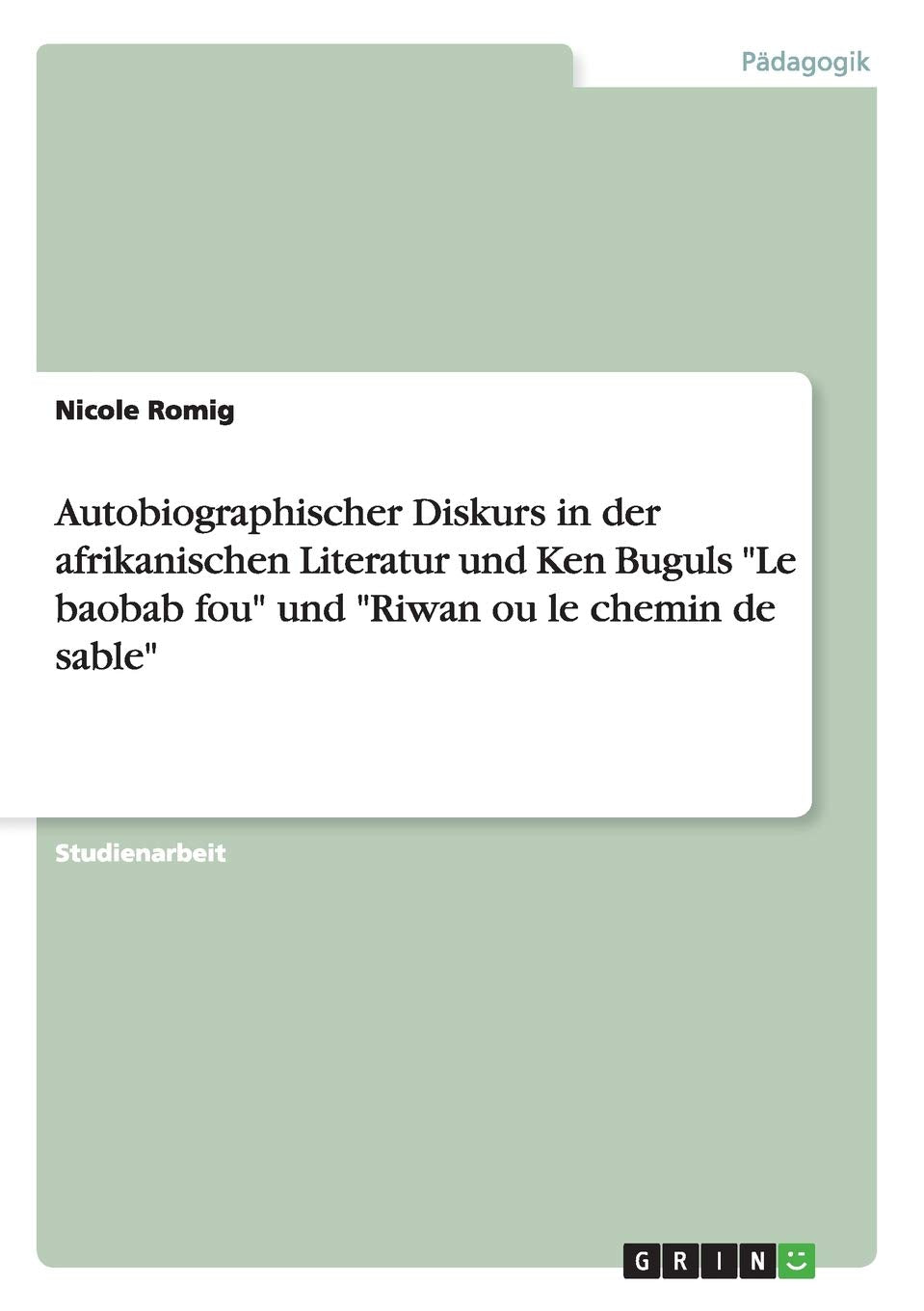 Autobiographischer Diskurs in der afrikanischen Literatur und Ken Buguls "Le baobab fou" und "Riwan ou le chemin de sable" Foreign Languages ​​& Dictionaries