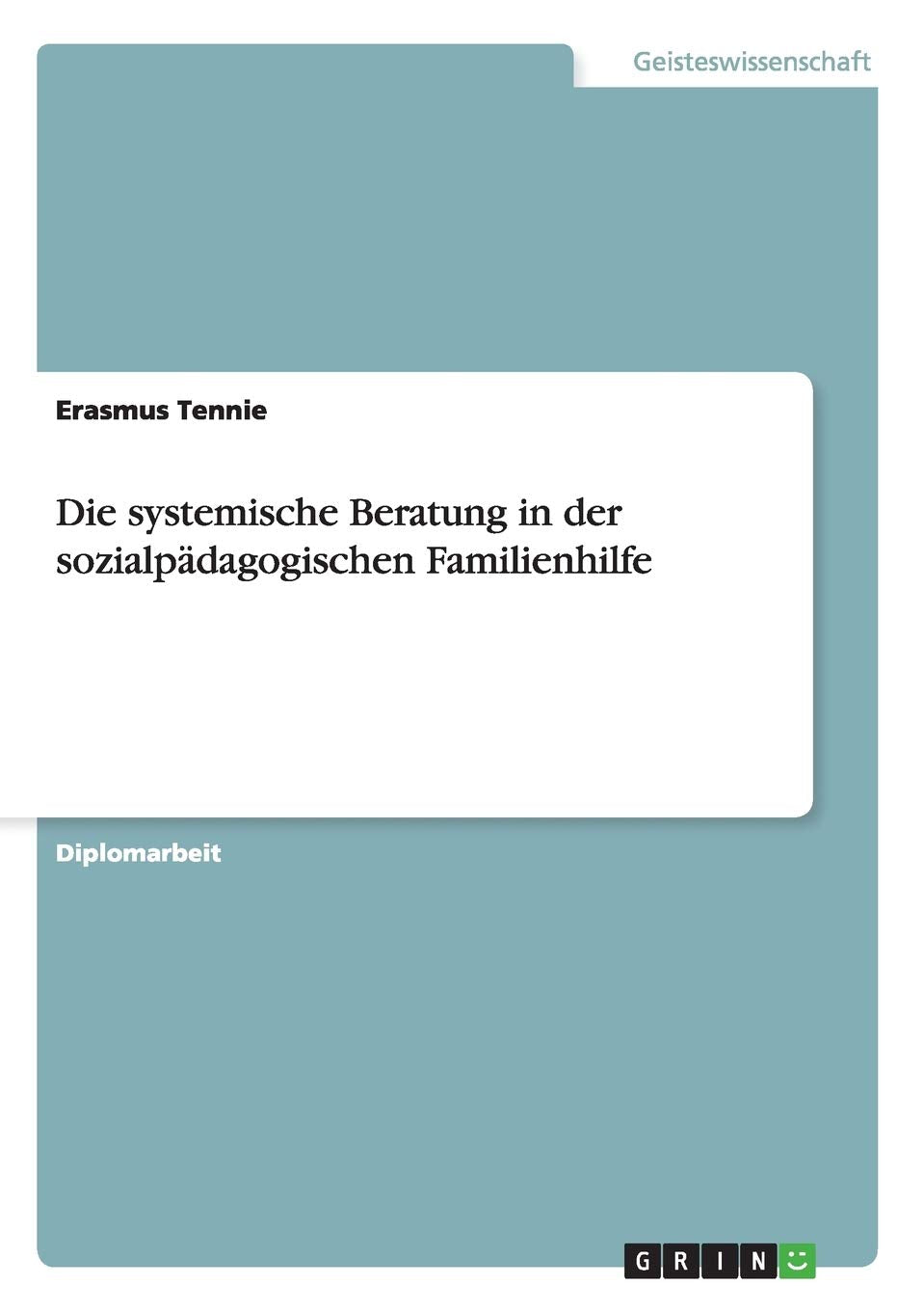 Die systemische Beratung in der sozialpädagogischen Familienhilfe: Diplomarbeit Education & Training