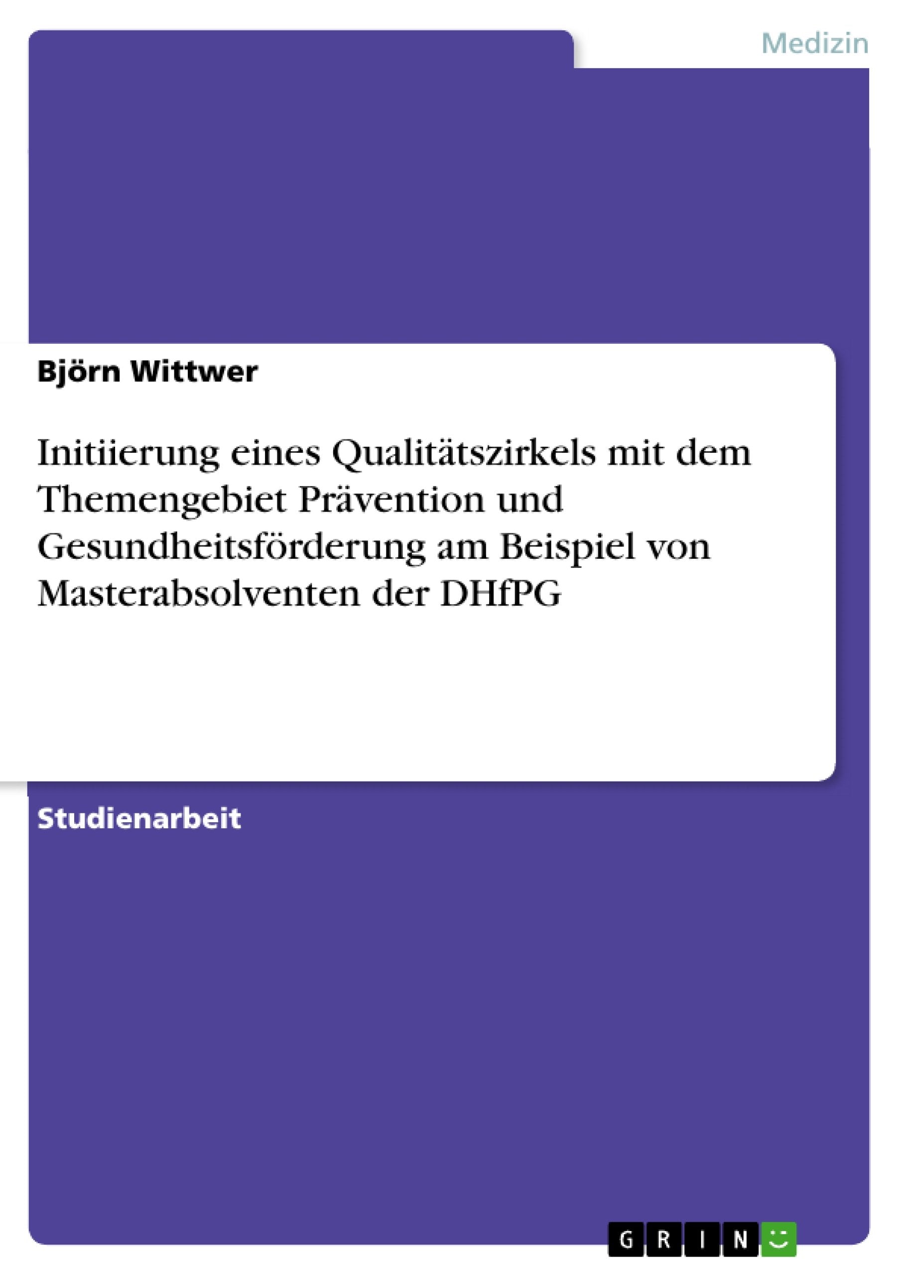 Initiierung eines Qualitätszirkels mit dem Themengebiet Prävention und Gesundheitsförderung am Beispiel von Masterabsolventen der DHfPG Medicine