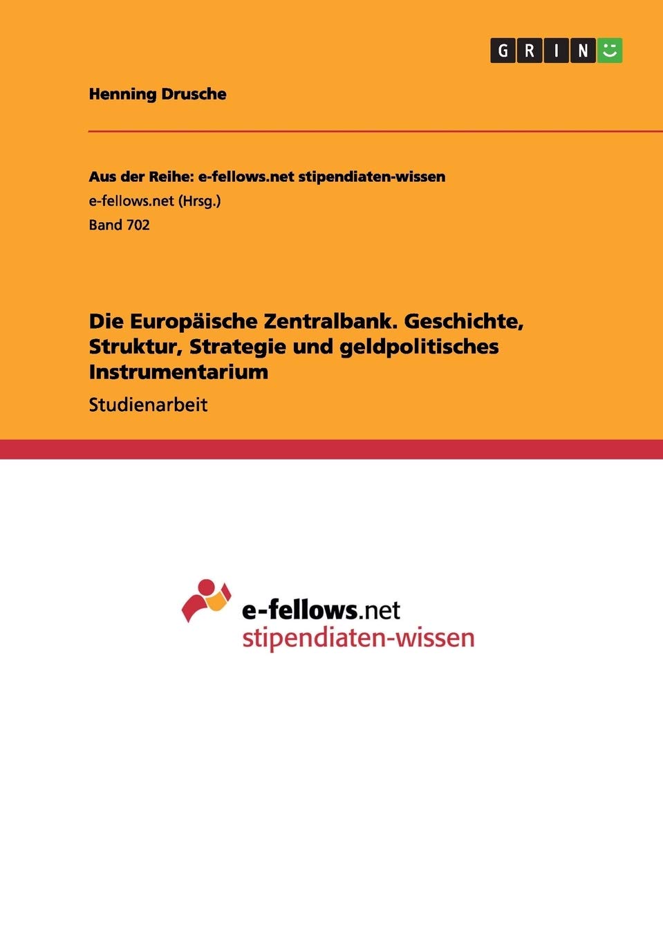 Die Europäische Zentralbank. Geschichte, Struktur, Strategie und geldpolitisches Instrumentarium (Aus der Reihe: e-fellows.net stipendiaten-wissen) Law