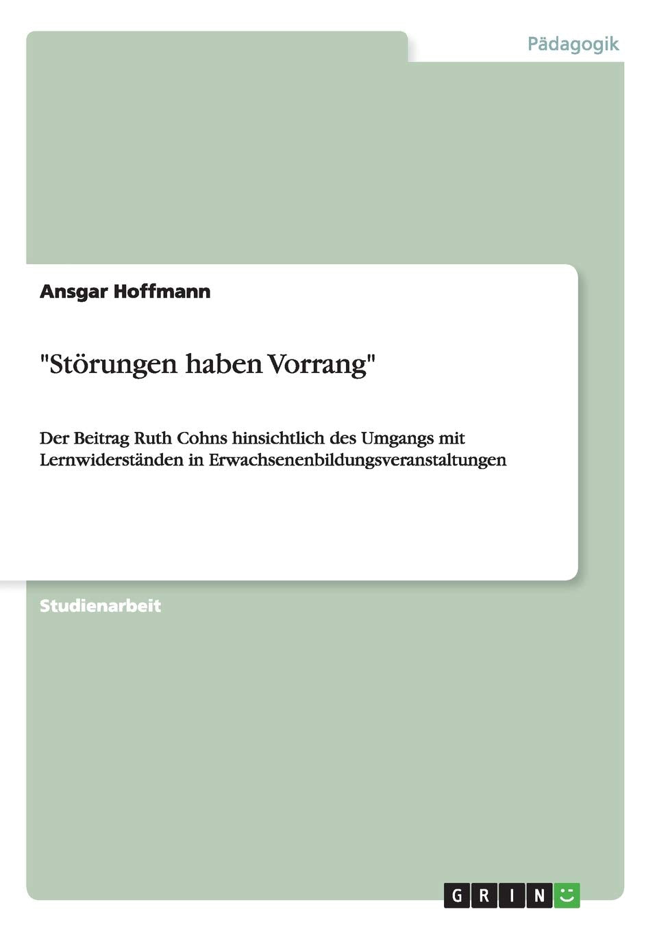 "Störungen haben Vorrang": Der Beitrag Ruth Cohns hinsichtlich des Umgangs mit Lernwiderständen in Erwachsenenbildungsveranstaltungen Study Guides