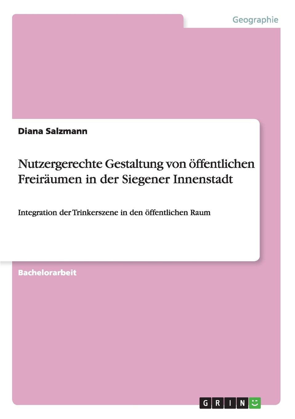 Nutzergerechte Gestaltung von öffentlichen Freiräumen in der Siegener Innenstadt: Integration der Trinkerszene in den öffentlichen Raum Architecture