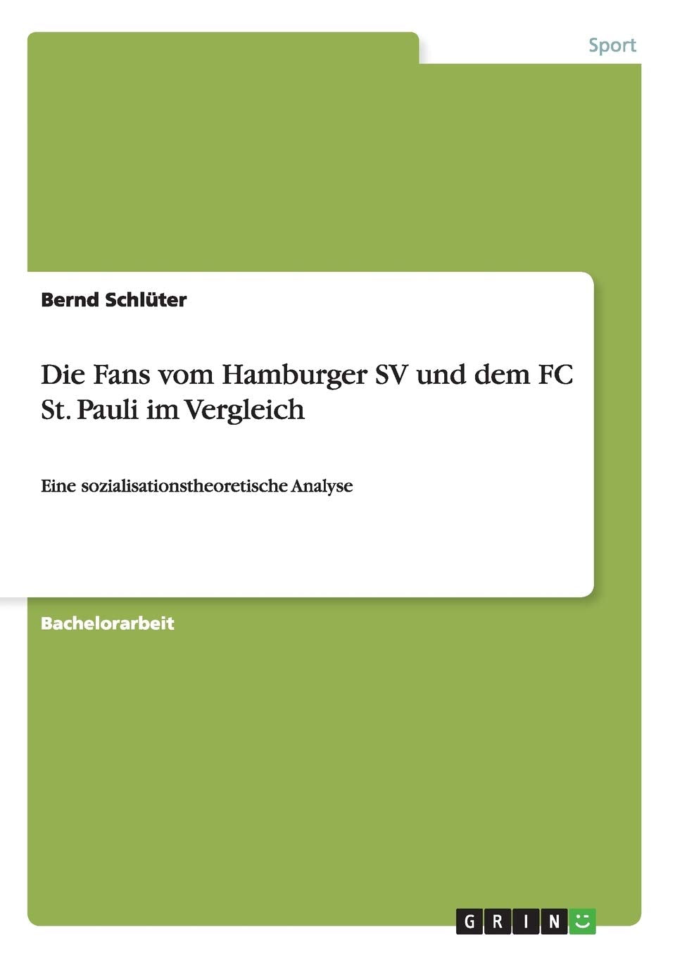 Die Fans vom Hamburger SV und dem FC St. Pauli im Vergleich: Eine sozialisationstheoretische Analyse Social Sciences