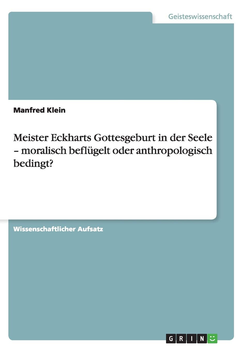 Meister Eckharts Gottesgeburt in der Seele - moralisch beflügelt oder anthropologisch bedingt? Philosophy