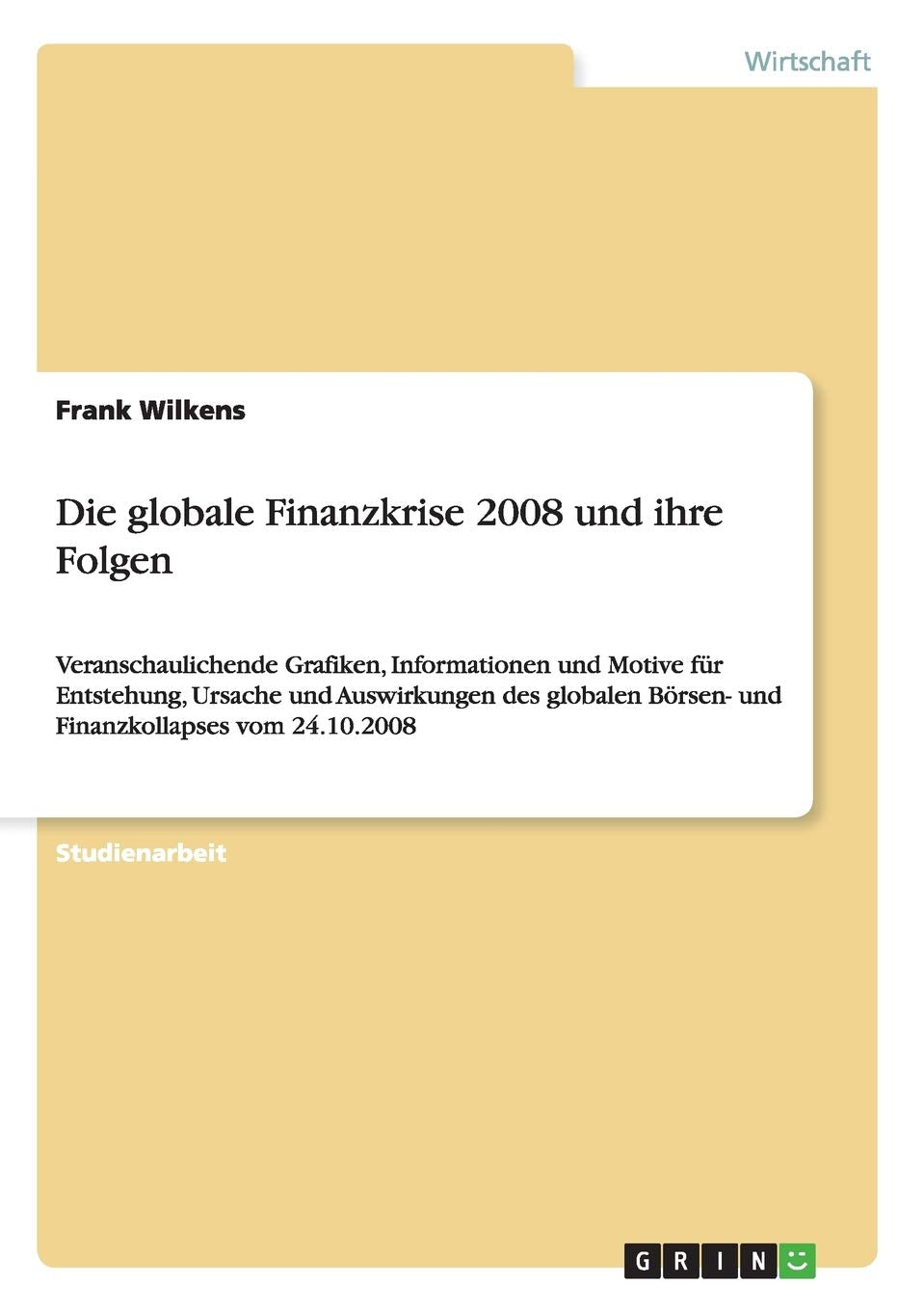 Die globale Finanzkrise 2008 und ihre Folgen: Veranschaulichende Grafiken, Informationen und Motive für Entstehung, Ursache und Auswirkungen des globalen Börsen- und Finanzkollapses vom 24.10.2008 Law
