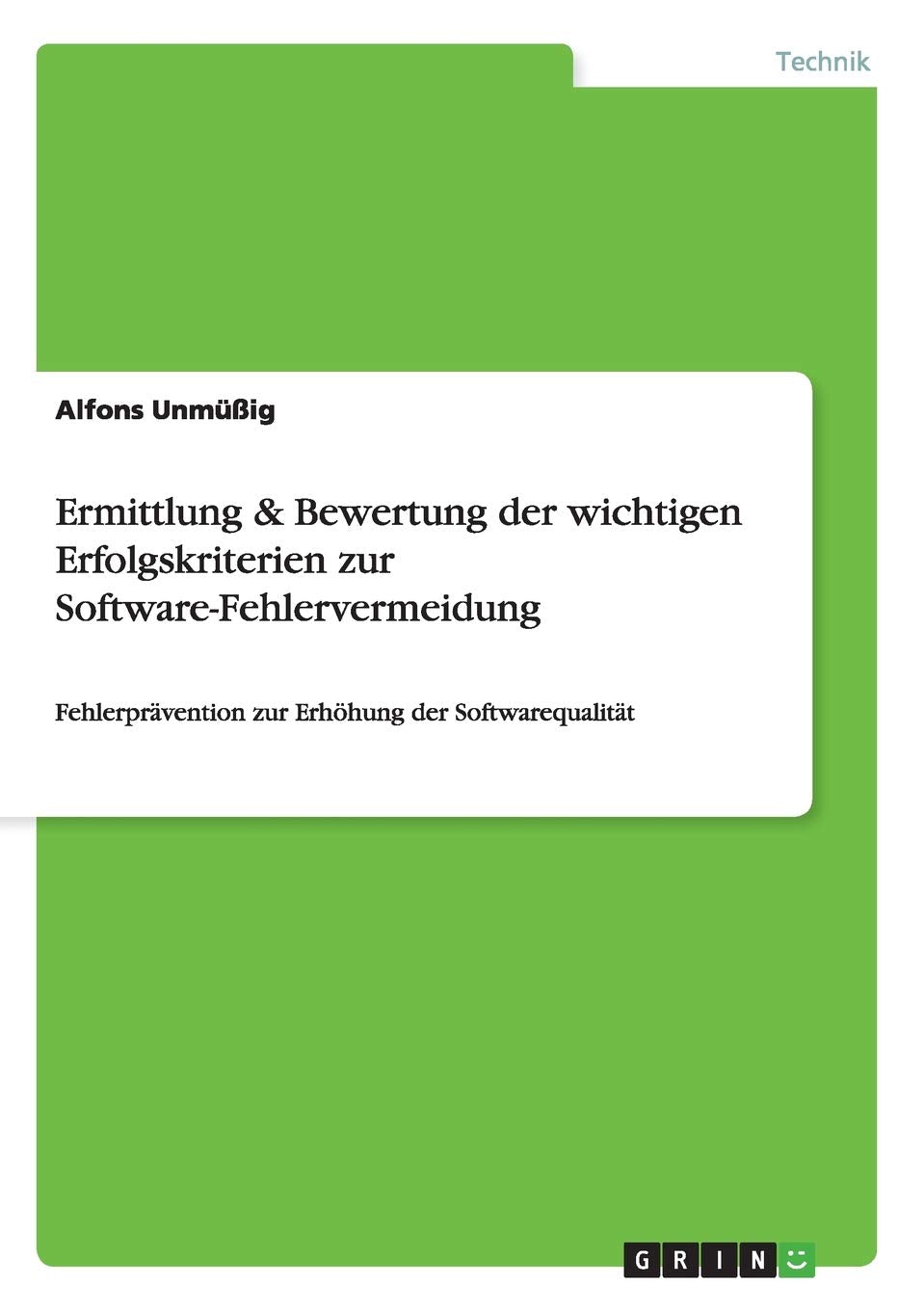 Ermittlung & Bewertung der wichtigen Erfolgskriterien zur Software-Fehlervermeidung: Fehlerprävention zur Erhöhung der Softwarequalität Computer Science