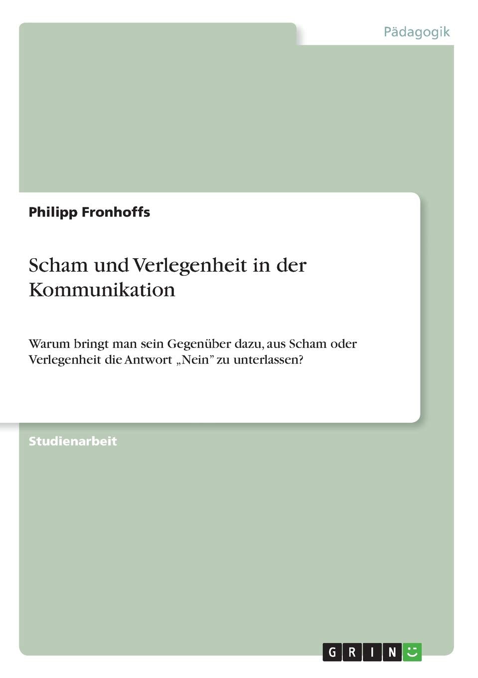 Scham und Verlegenheit in der Kommunikation: Warum bringt man sein Gegenüber dazu, aus Scham oder Verlegenheit die Antwort "Nein" zu unterlassen? Study Guides
