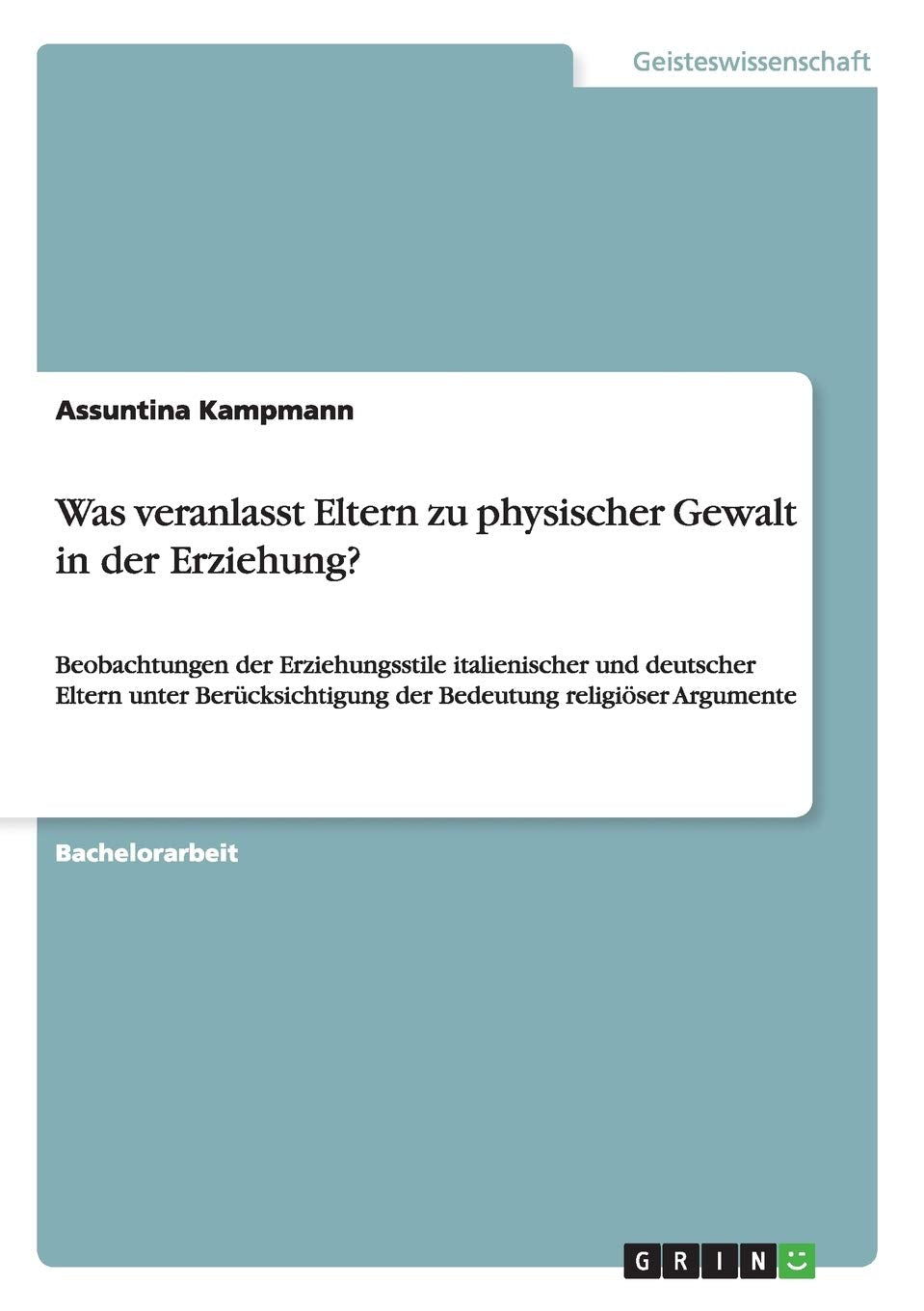 Was veranlasst Eltern zu physischer Gewalt in der Erziehung?: Beobachtungen der Erziehungsstile italienischer und deutscher Eltern unter Berücksichtigung der Bedeutung religiöser Argumente Parents & Children