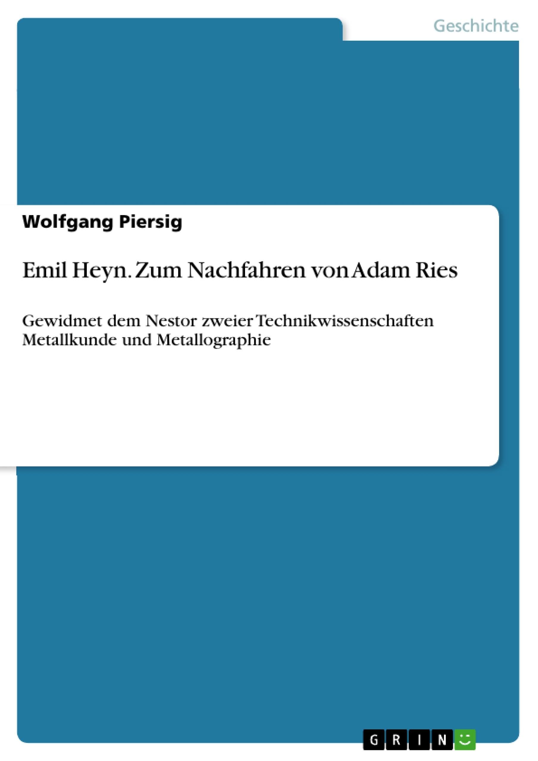 Emil Heyn. Zum Nachfahren von Adam Ries: Gewidmet dem Nestor zweier Technikwissenschaften Metallkunde und Metallographie Politics & History