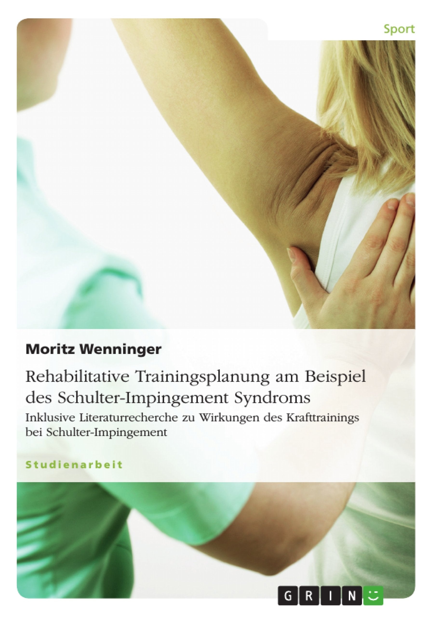 Rehabilitative Trainingsplanung am Beispiel des Schulter-Impingement Syndroms: Inklusive Literaturrecherche zu Wirkungen des Krafttrainings bei Schulter-Impingement Leisure & Fun