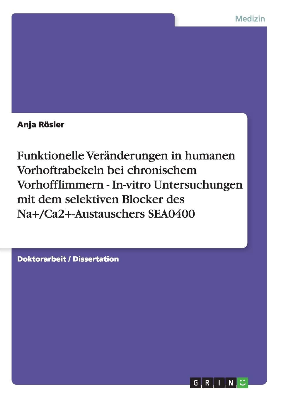 Funktionelle Veränderungen in humanen Vorhoftrabekeln bei chronischem Vorhofflimmern - In-vitro Untersuchungen mit dem selektiven Blocker des Na+/Ca2+-Austauschers SEA0400: Dissertationsschrift Medicine