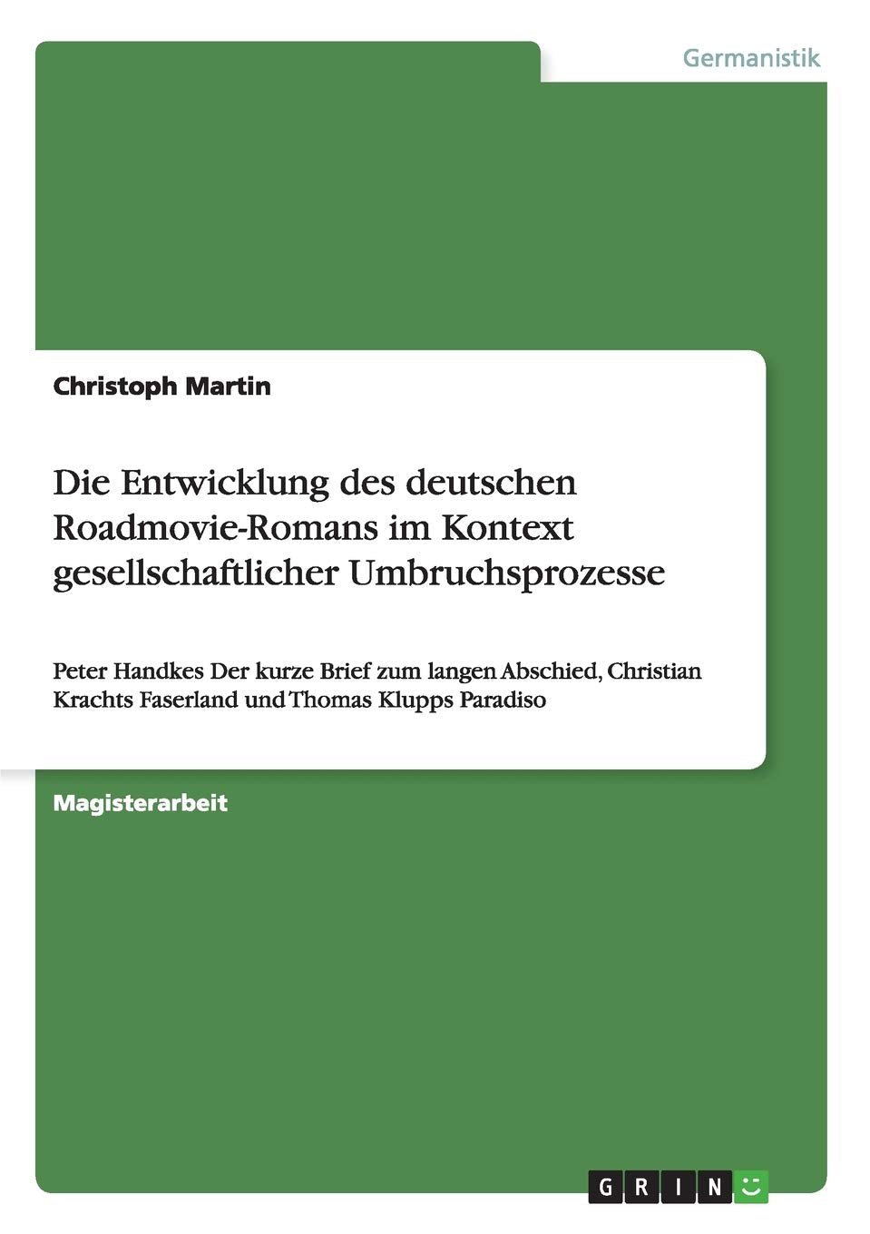 Die Entwicklung des deutschen Roadmovie-Romans im Kontext gesellschaftlicher Umbruchsprozesse: Peter Handkes "Der kurze Brief zum langen Abschied", ... "Faserland" und Thomas Klupps "Paradiso" Contemporary literature Books