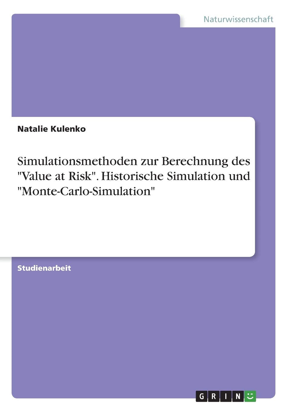 Simulationsmethoden zur Berechnung des "Value at Risk". Historische Simulation und "Monte-Carlo-Simulation" Mathematics