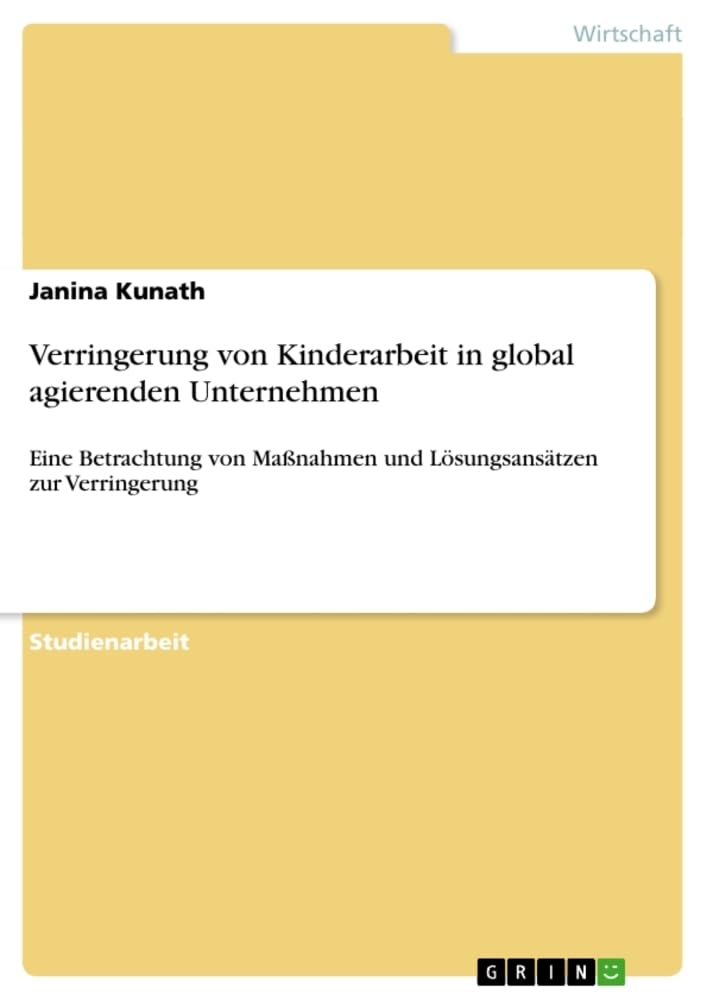 Verringerung von Kinderarbeit in global agierenden Unternehmen: Eine Betrachtung von Maßnahmen und Lösungsansätzen Law