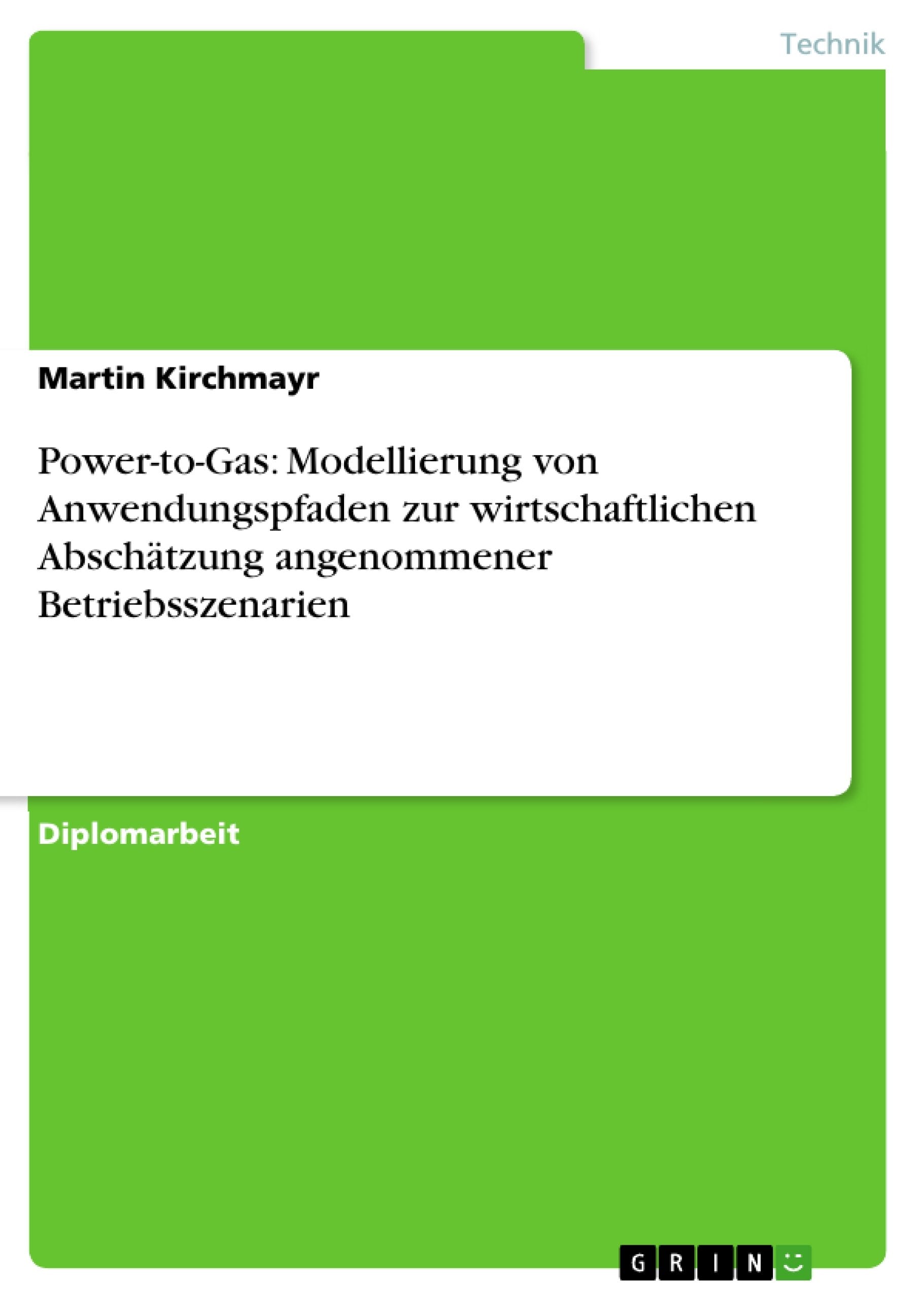 Power-to-Gas: Modellierung von Anwendungspfaden zur wirtschaftlichen Abschätzung angenommener Betriebsszenarien Business & Technology