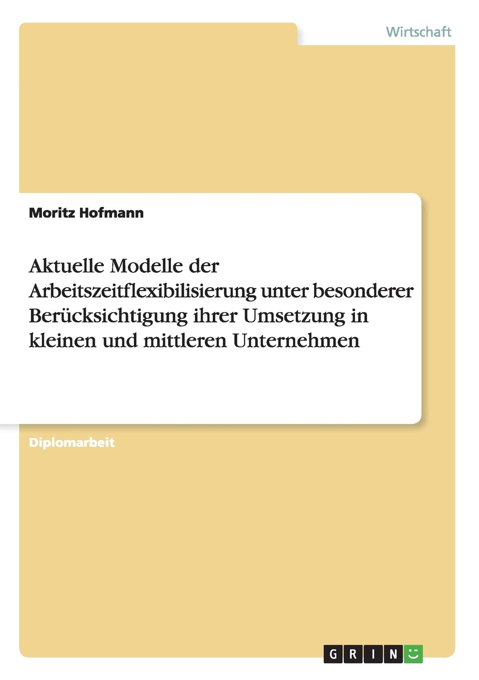 Aktuelle Modelle der Arbeitszeitflexibilisierung und ihre Umsetzung in kleinen und mittleren Unternehmen: Diplomarbeit Law
