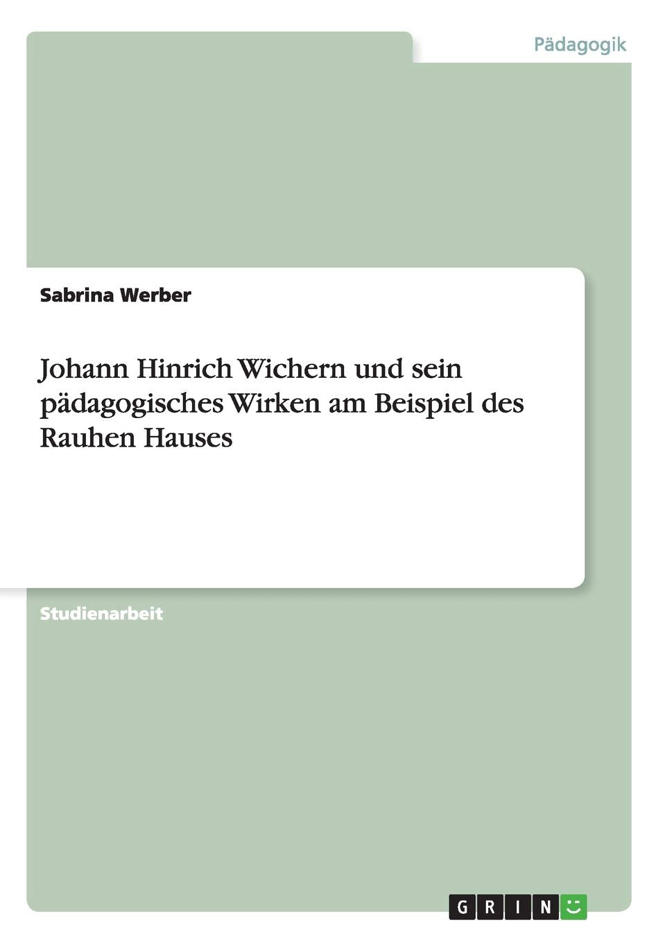 Johann Hinrich Wichern und sein pädagogisches Wirken am Beispiel des Rauhen Hauses Education & Training