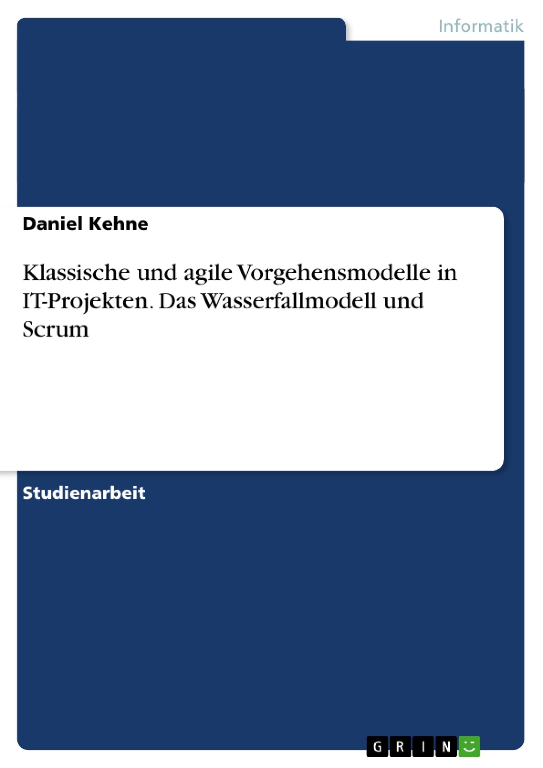 Klassische und agile Vorgehensmodelle in IT-Projekten. Das Wasserfallmodell und Scrum Computer Science