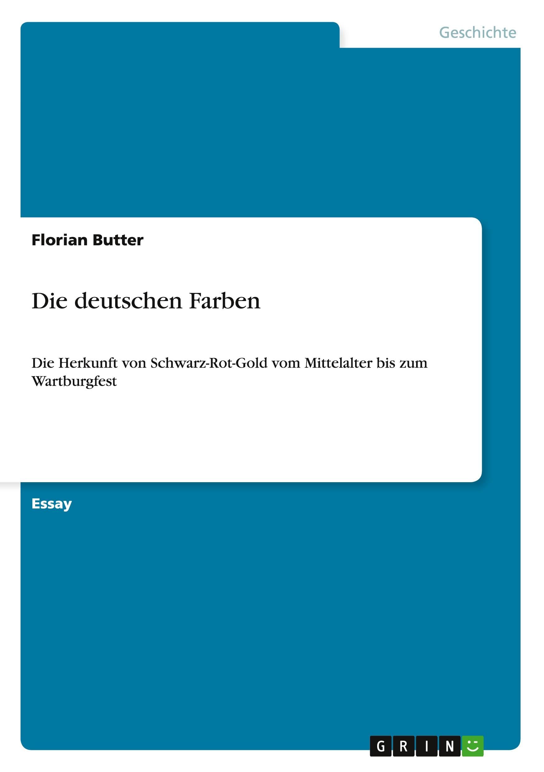 Die deutschen Farben: Die Herkunft von Schwarz-Rot-Gold vom Mittelalter bis zum Wartburgfest Politics & History