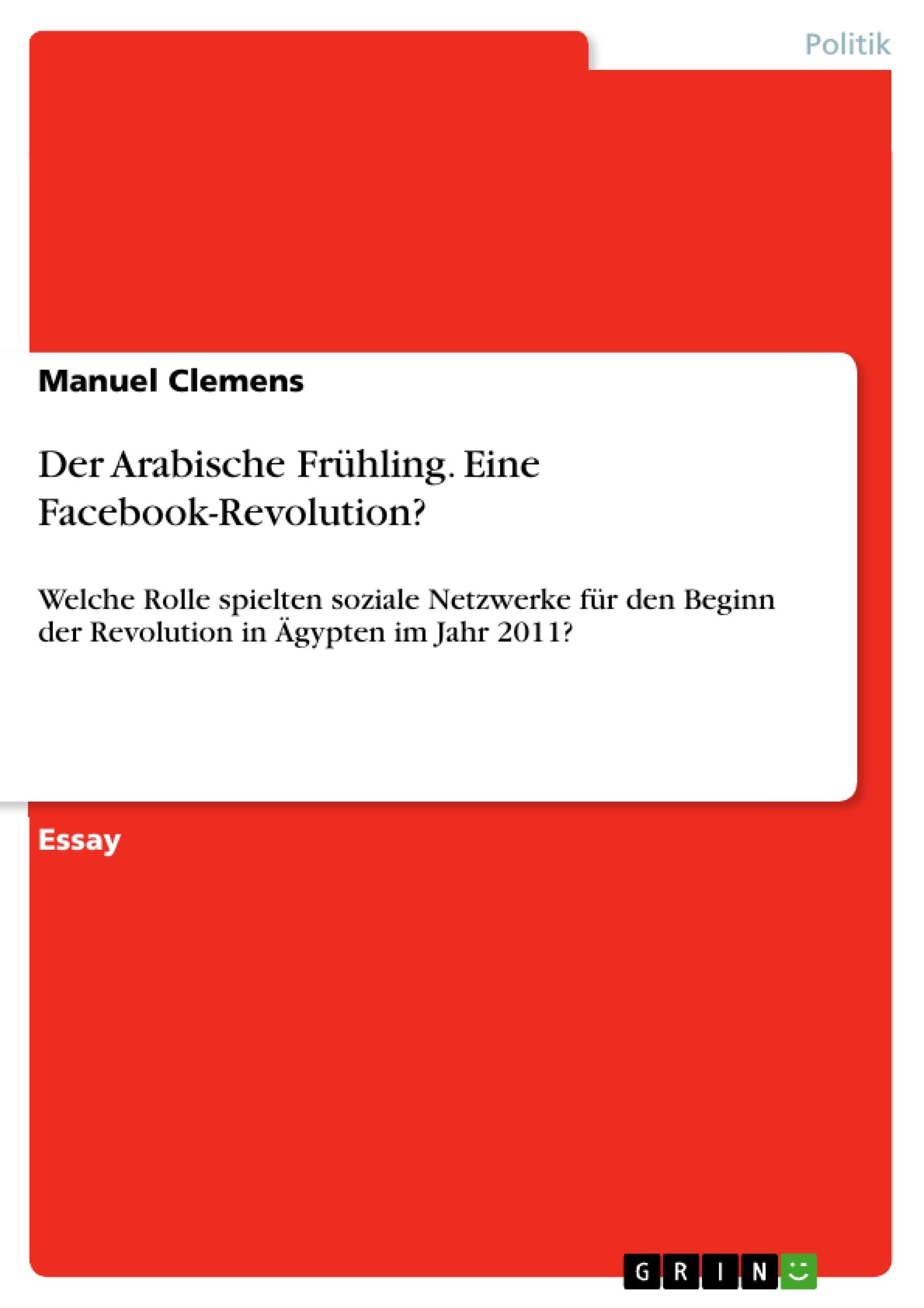Der Arabische Frühling. Eine Facebook-Revolution?: Welche Rolle spielten soziale Netzwerke für den Beginn der Revolution in Ägypten im Jahr 2011? Law
