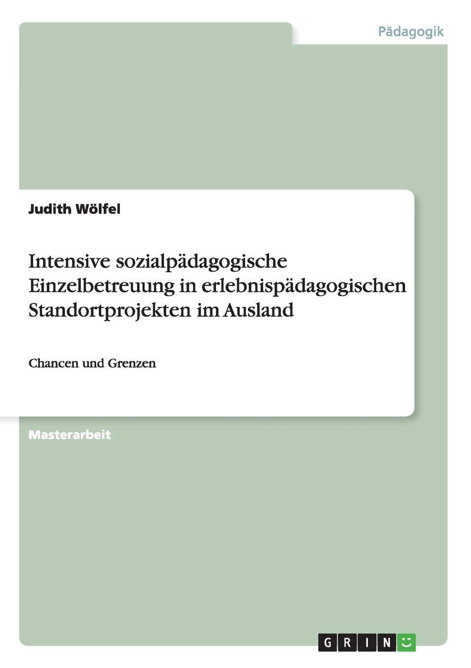 Intensive sozialpädagogische Einzelbetreuung in erlebnispädagogischen Standortprojekten im Ausland: Chancen und Grenzen Study Guides