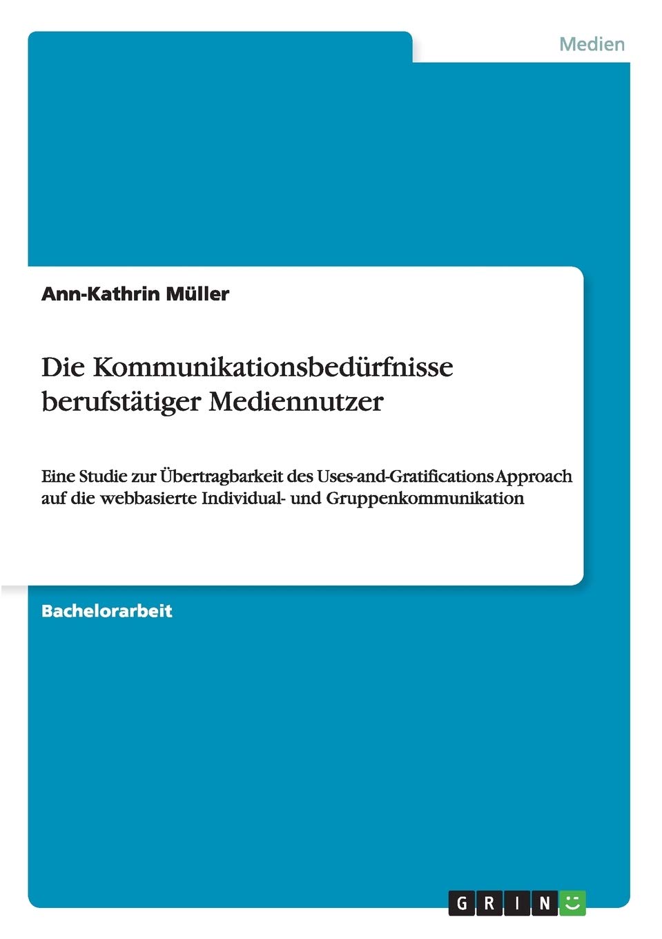 Die Kommunikationsbedürfnisse berufstätiger Mediennutzer: Eine Studie zur Übertragbarkeit des Uses-and-Gratifications Approach auf die webbasierte Individual- und Gruppenkommunikation Law