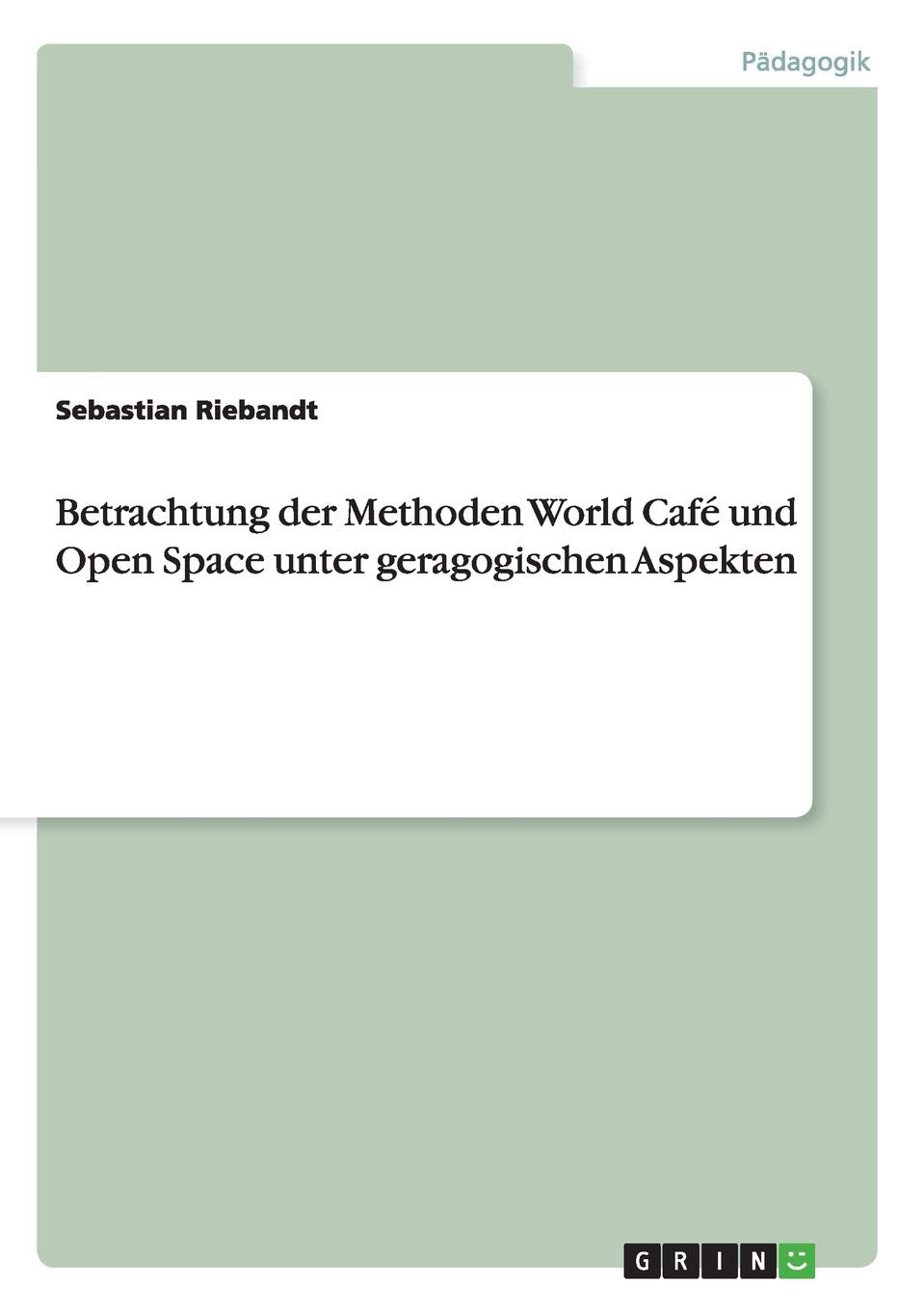 Betrachtung der Methoden World Café und Open Space unter geragogischen Aspekten Study Guides