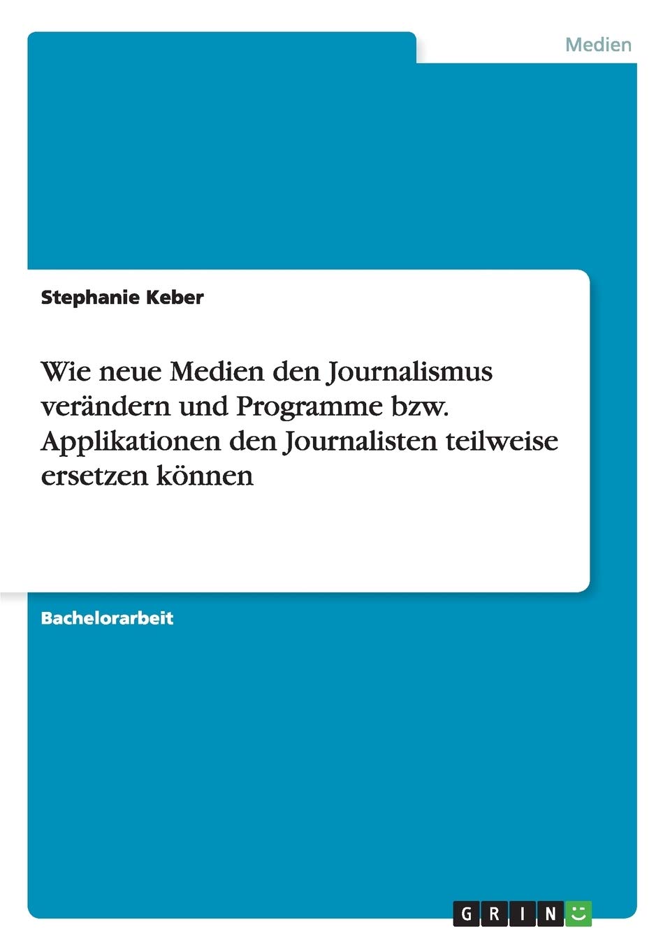 Wie neue Medien den Journalismus verändern und Programme bzw. Applikationen den Journalisten teilweise ersetzen können Law