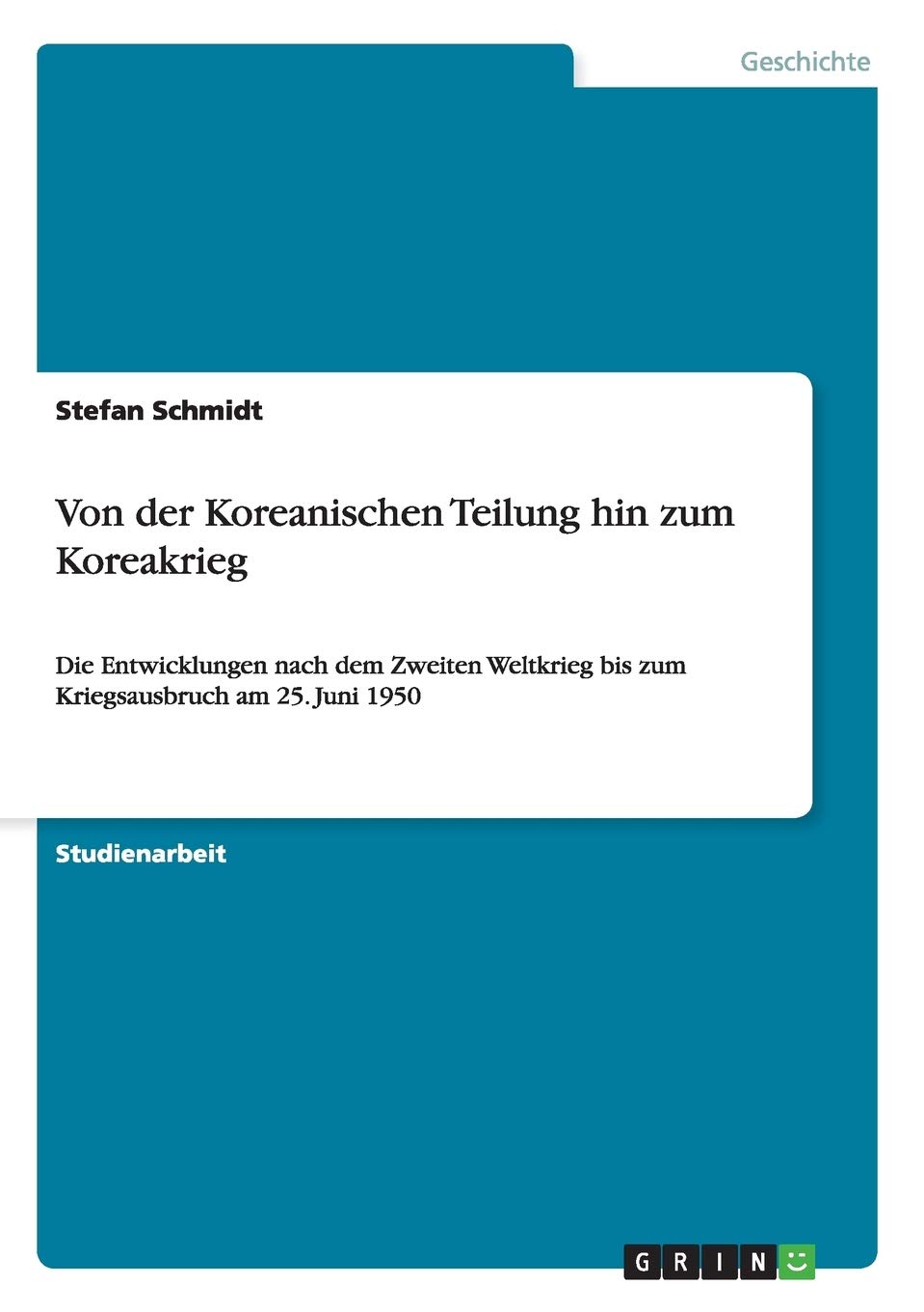 Von der Koreanischen Teilung hin zum Koreakrieg: Die Entwicklungen nach dem Zweiten Weltkrieg bis zum Kriegsausbruch am 25. Juni 1950 Politics & History
