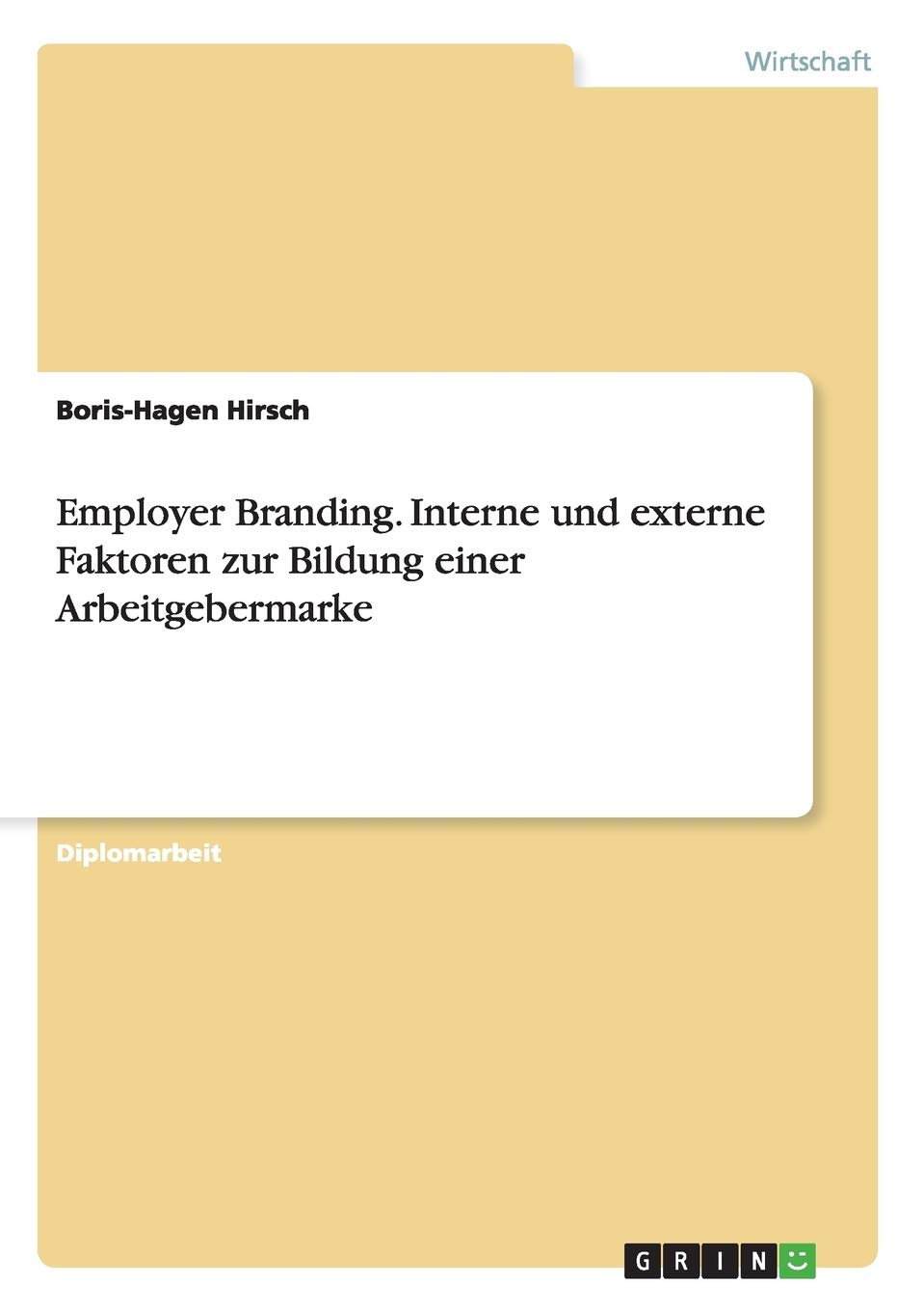 Employer Branding. Interne und externe Faktoren zur Bildung einer Arbeitgebermarke: Diplomarbeit Law