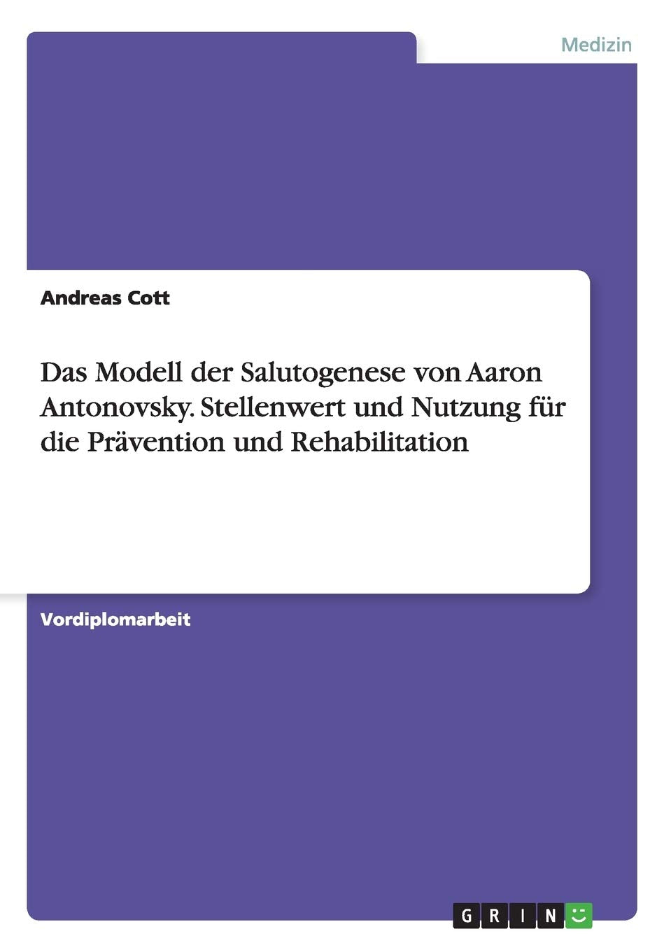 Das Modell der Salutogenese von Aaron Antonovsky. Stellenwert und Nutzung für die Prävention und Rehabilitation Medicine