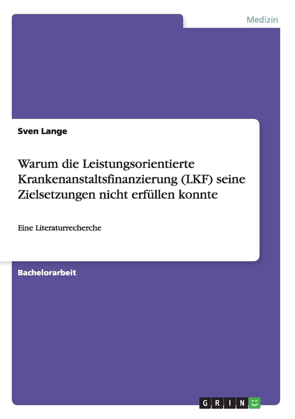 Warum die Leistungsorientierte Krankenanstaltsfinanzierung (LKF) seine Zielsetzungen nicht erfüllen konnte: Eine Literaturrecherche Medicine