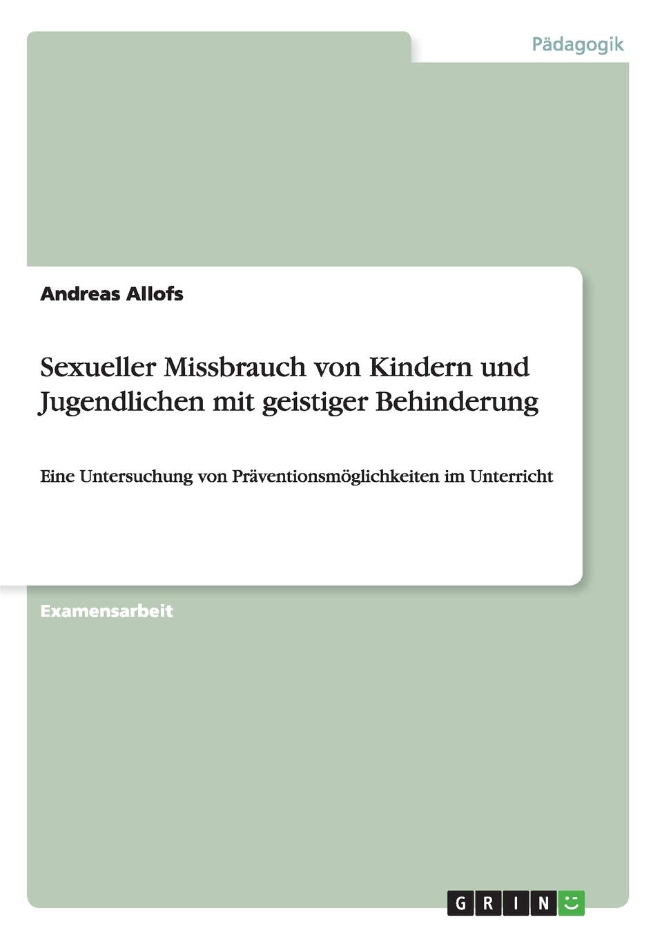 Sexueller Missbrauch von Kindern und Jugendlichen mit geistiger Behinderung: Eine Untersuchung von Präventionsmöglichkeiten im Unterricht Education & Training