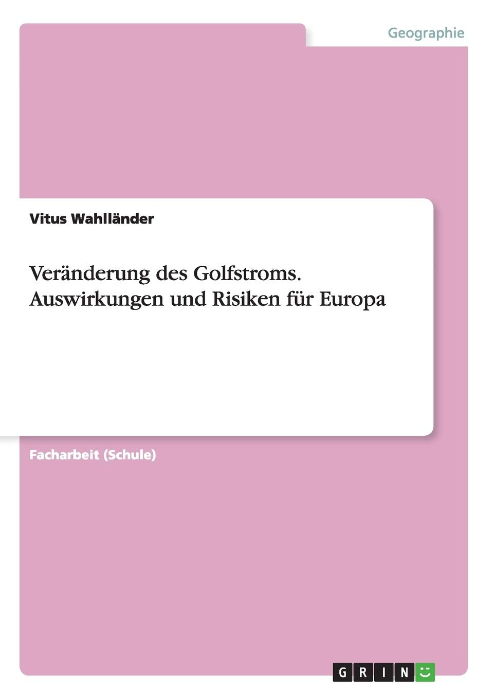Veränderung des Golfstroms. Auswirkungen und Risiken für Europa Geology & Geography