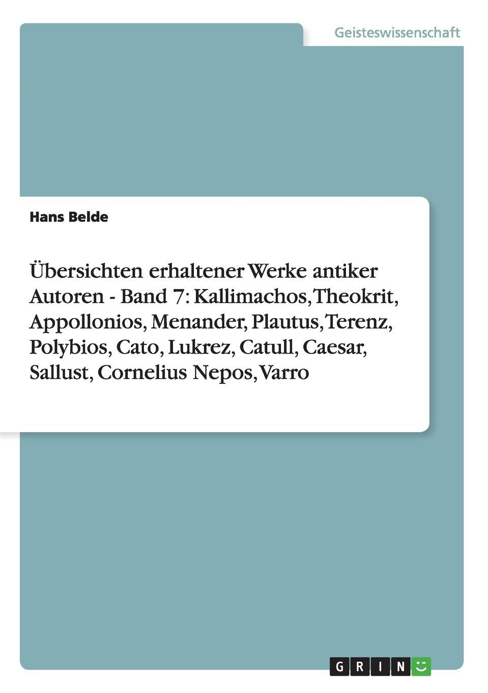Übersichten erhaltener Werke antiker Autoren - Band 7: Kallimachos, Theokrit, Appollonios, Menander, Plautus, Terenz, Polybios, Cato, Lukrez, Catull, Caesar, Sallust, Cornelius Nepos, Varro Philosophy