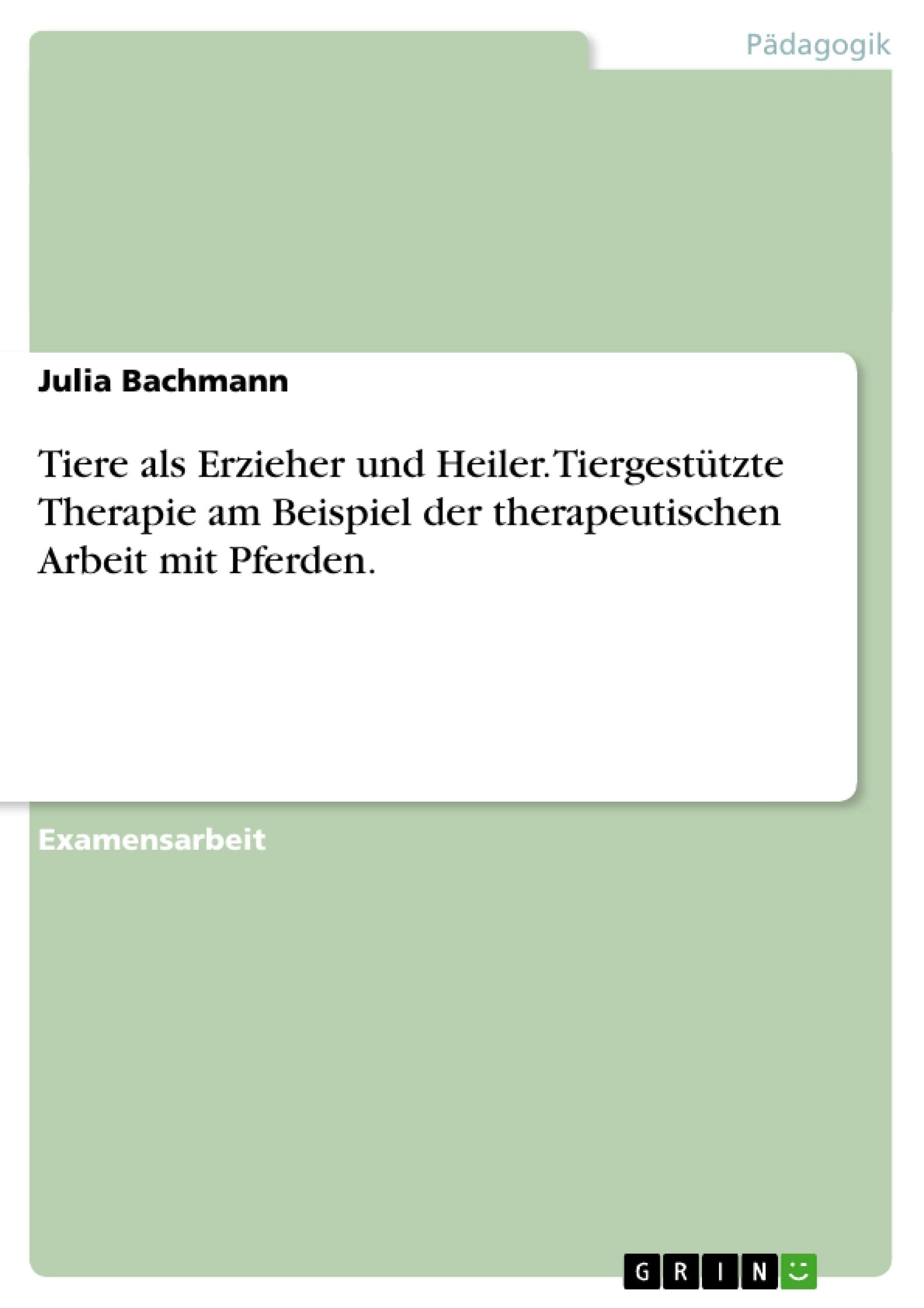 Tiere als Erzieher und Heiler. Tiergestützte Therapie am Beispiel der therapeutischen Arbeit mit Pferden. Education & Training