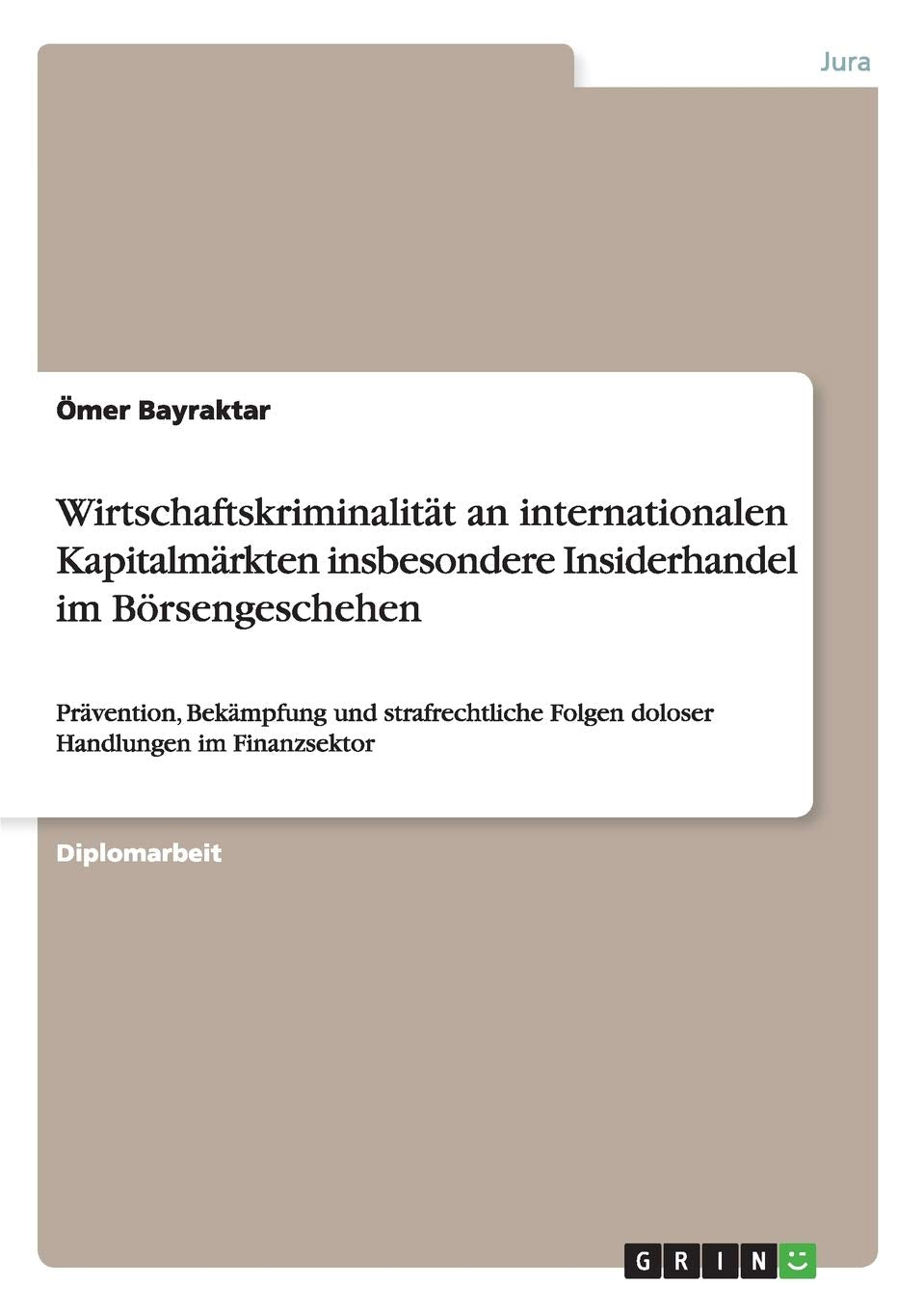 Wirtschaftskriminalität an internationalen Kapitalmärkten insbesondere Insiderhandel im Börsengeschehen: Prävention, Bekämpfung und strafrechtliche Folgen doloser Handlungen im Finanzsektor Law