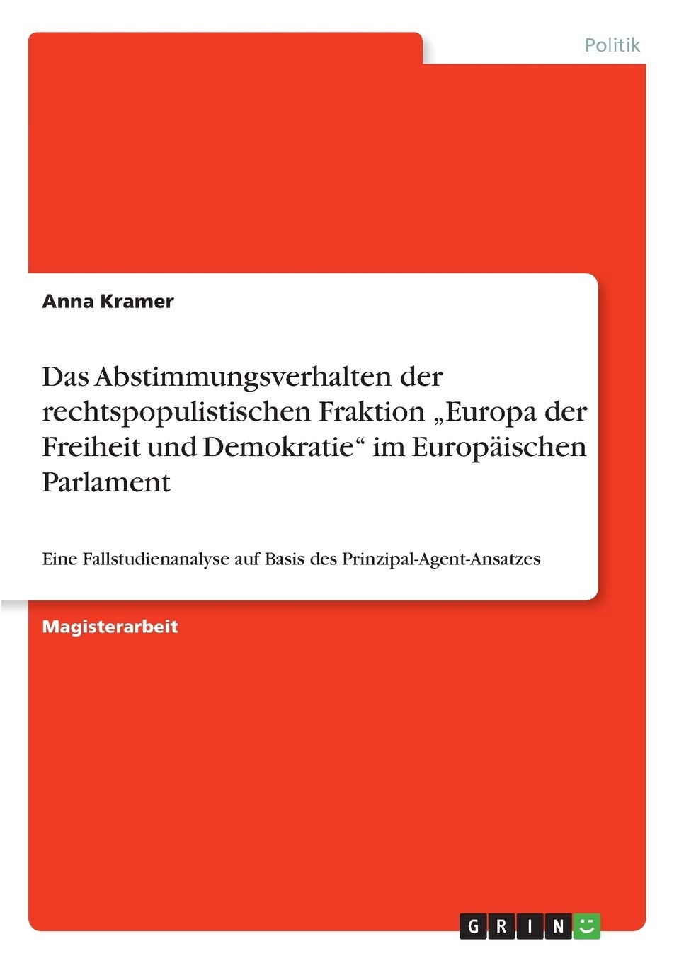 Das Abstimmungsverhalten der rechtspopulistischen Fraktion "Europa der Freiheit und Demokratie" im Europäischen Parlament: Eine Fallstudienanalyse auf Basis des Prinzipal-Agent-Ansatzes Law