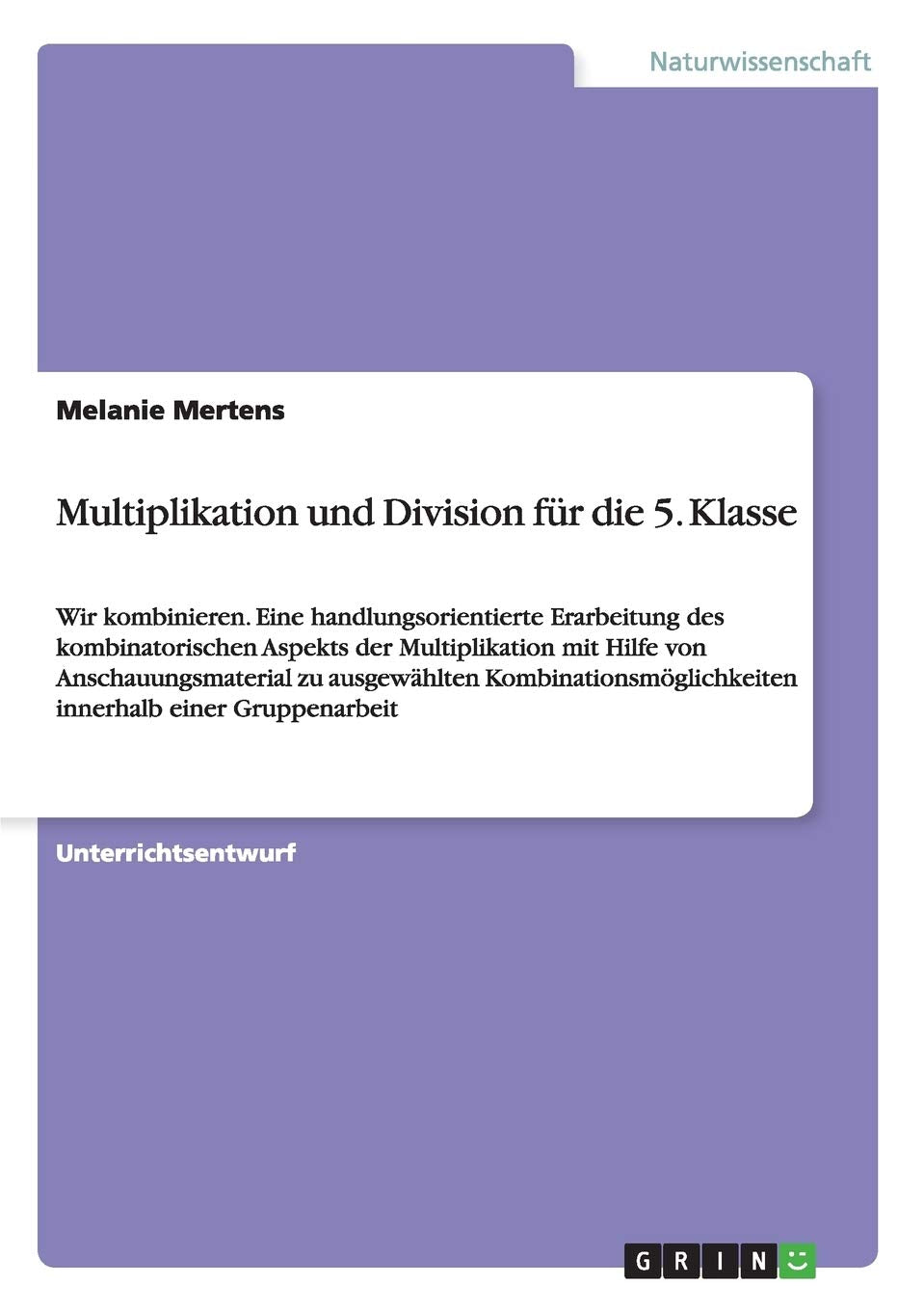Multiplikation und Division für die 5. Klasse: Wir kombinieren. Eine handlungsorientierte Erarbeitung des kombinatorischen Aspekts der Multiplikation ... innerhalb einer Gruppenarbeit Books