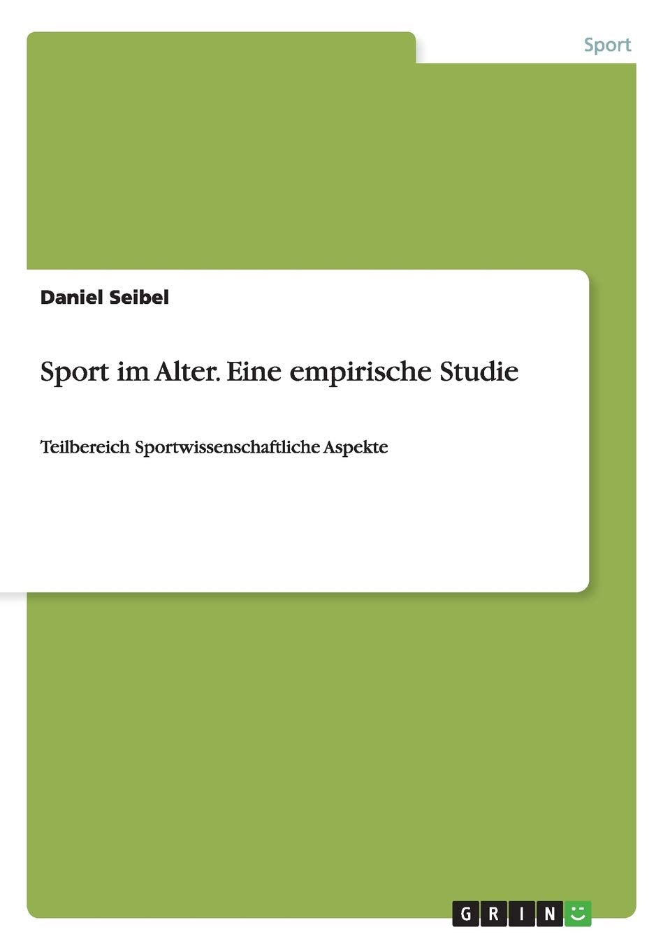 Sport im Alter. Eine empirische Studie: Teilbereich Sportwissenschaftliche Aspekte Social Sciences