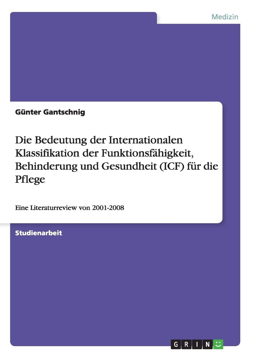 Die Bedeutung der Internationalen Klassifikation der Funktionsfähigkeit, Behinderung und Gesundheit (ICF) für die Pflege: Eine Literaturreview von 2001-2008 Medicine