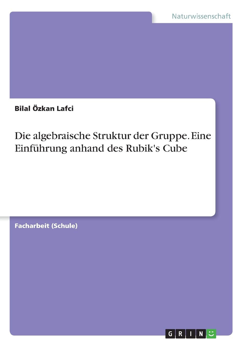 Die algebraische Struktur der Gruppe. Eine Einführung anhand des Rubik's Cube Mathematics