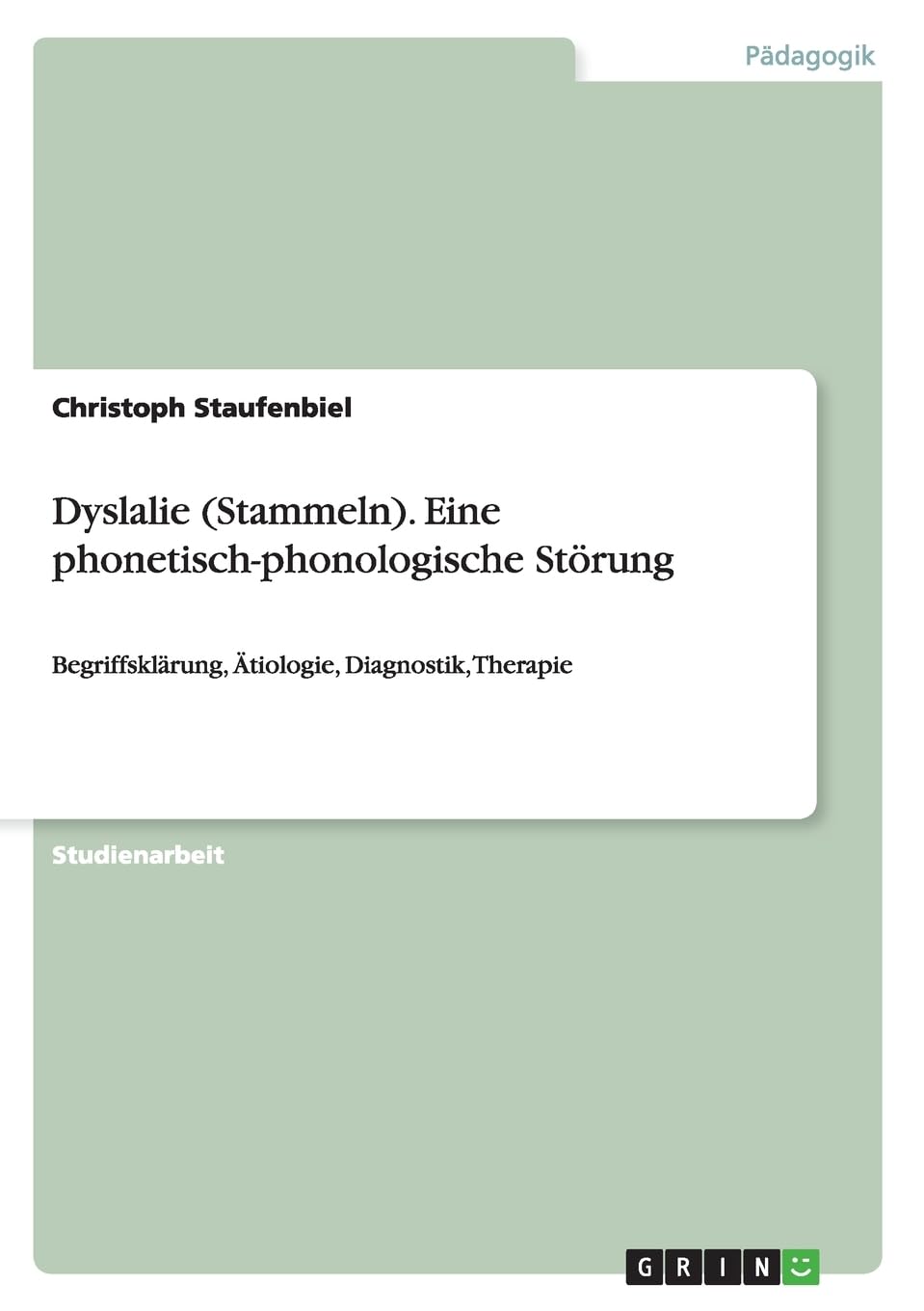 Dyslalie (Stammeln). Eine phonetisch-phonologische Störung: Begriffsklärung, Ätiologie, Diagnostik, Therapie Education & Training