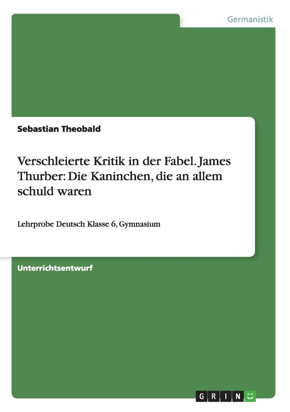 Verschleierte Kritik in der Fabel. James Thurber: Die Kaninchen, die an allem schuld waren: Lehrprobe Deutsch Klasse 6, Gymnasium Foreign Languages ​​& Dictionaries