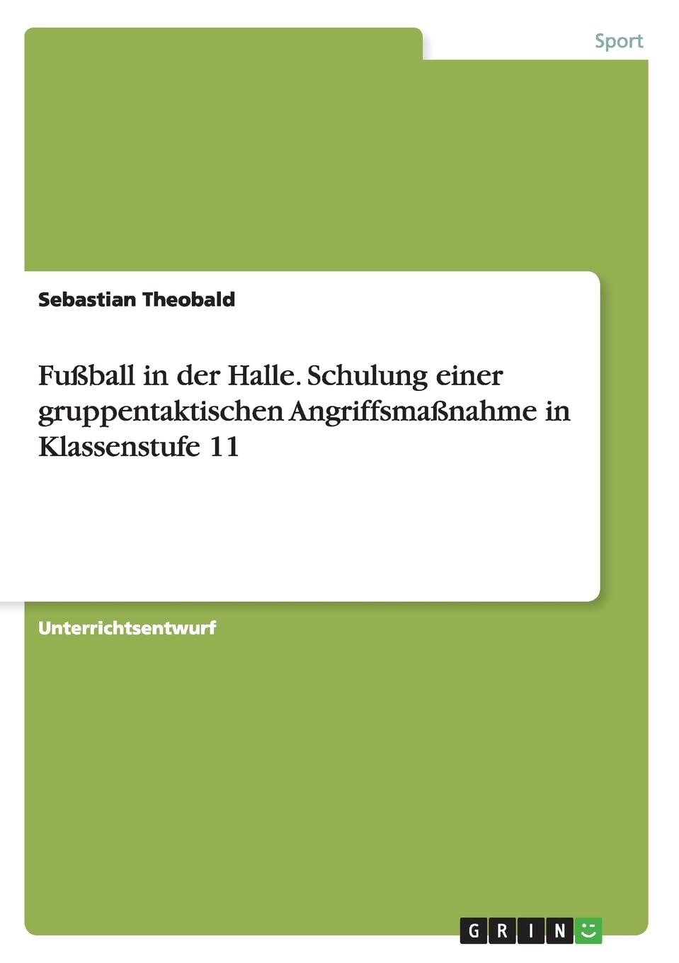 Fußball in der Halle. Schulung einer gruppentaktischen Angriffsmaßnahme in Klassenstufe 11 Leisure & Fun